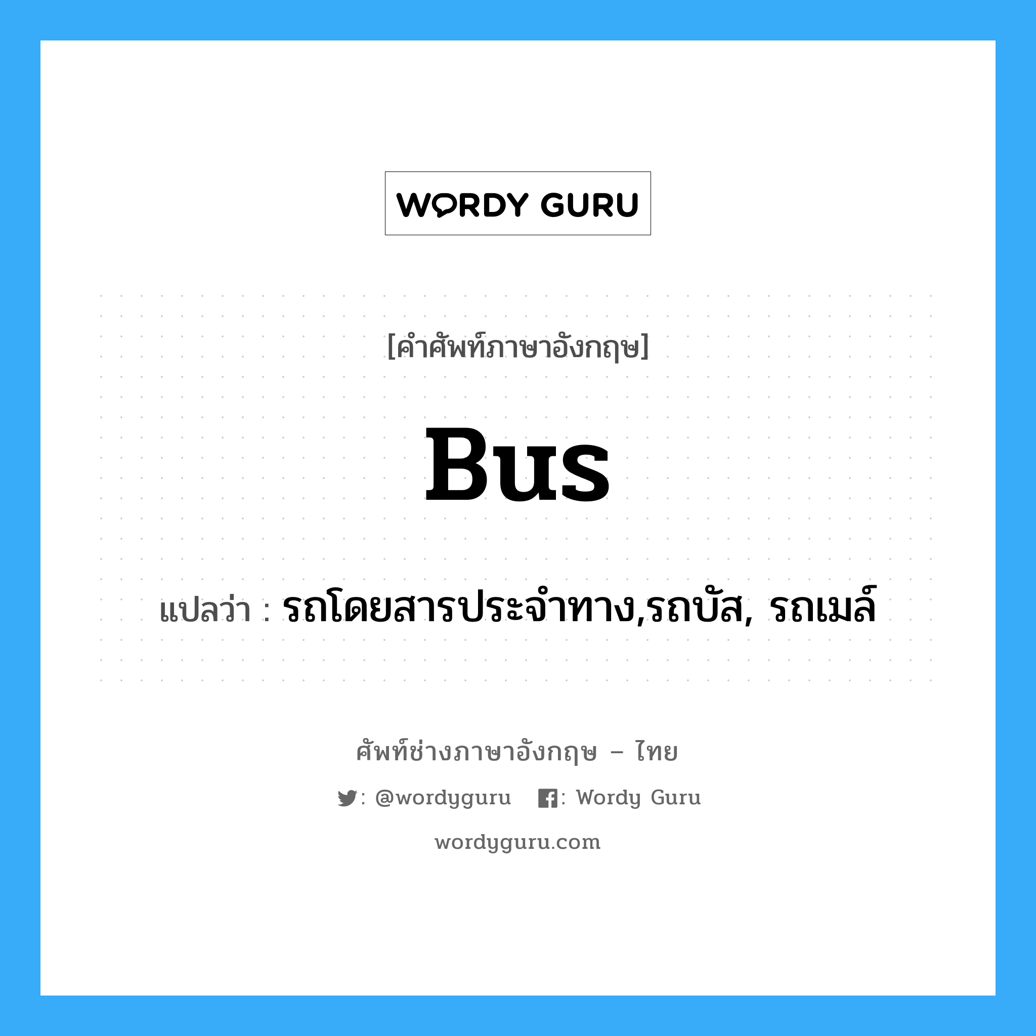 bus แปลว่า?, คำศัพท์ช่างภาษาอังกฤษ - ไทย bus คำศัพท์ภาษาอังกฤษ bus แปลว่า รถโดยสารประจำทาง,รถบัส, รถเมล์