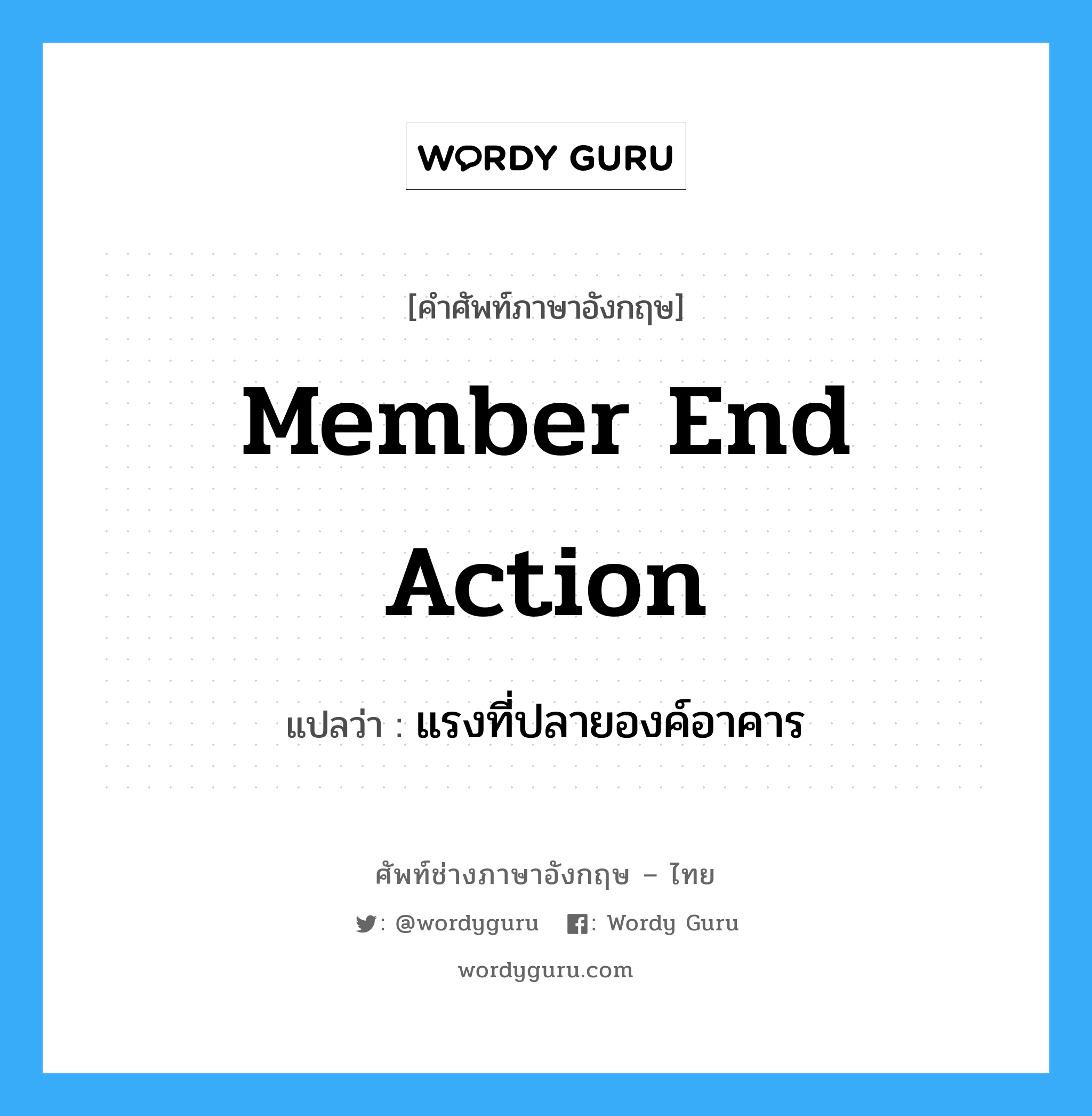 Member End Action แปลว่า?, คำศัพท์ช่างภาษาอังกฤษ - ไทย Member End Action คำศัพท์ภาษาอังกฤษ Member End Action แปลว่า แรงที่ปลายองค์อาคาร
