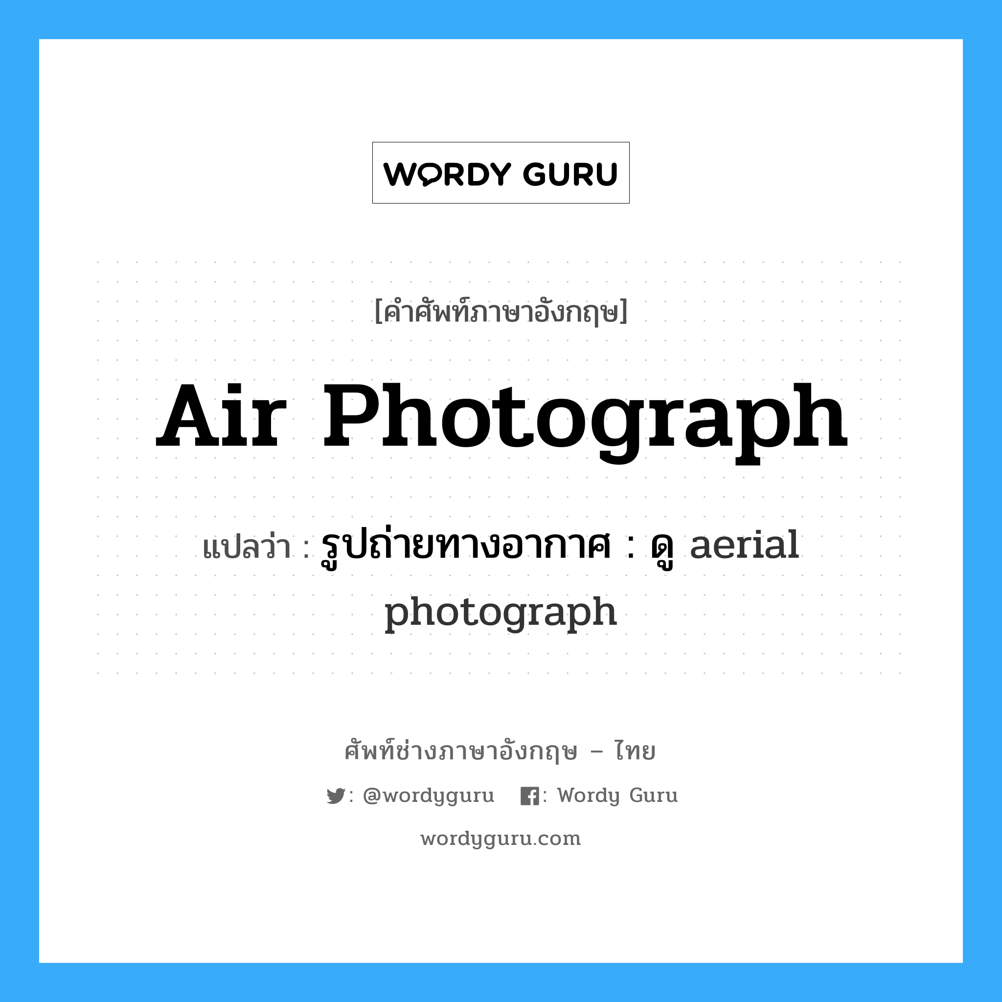 air photograph แปลว่า?, คำศัพท์ช่างภาษาอังกฤษ - ไทย air photograph คำศัพท์ภาษาอังกฤษ air photograph แปลว่า รูปถ่ายทางอากาศ : ดู aerial photograph