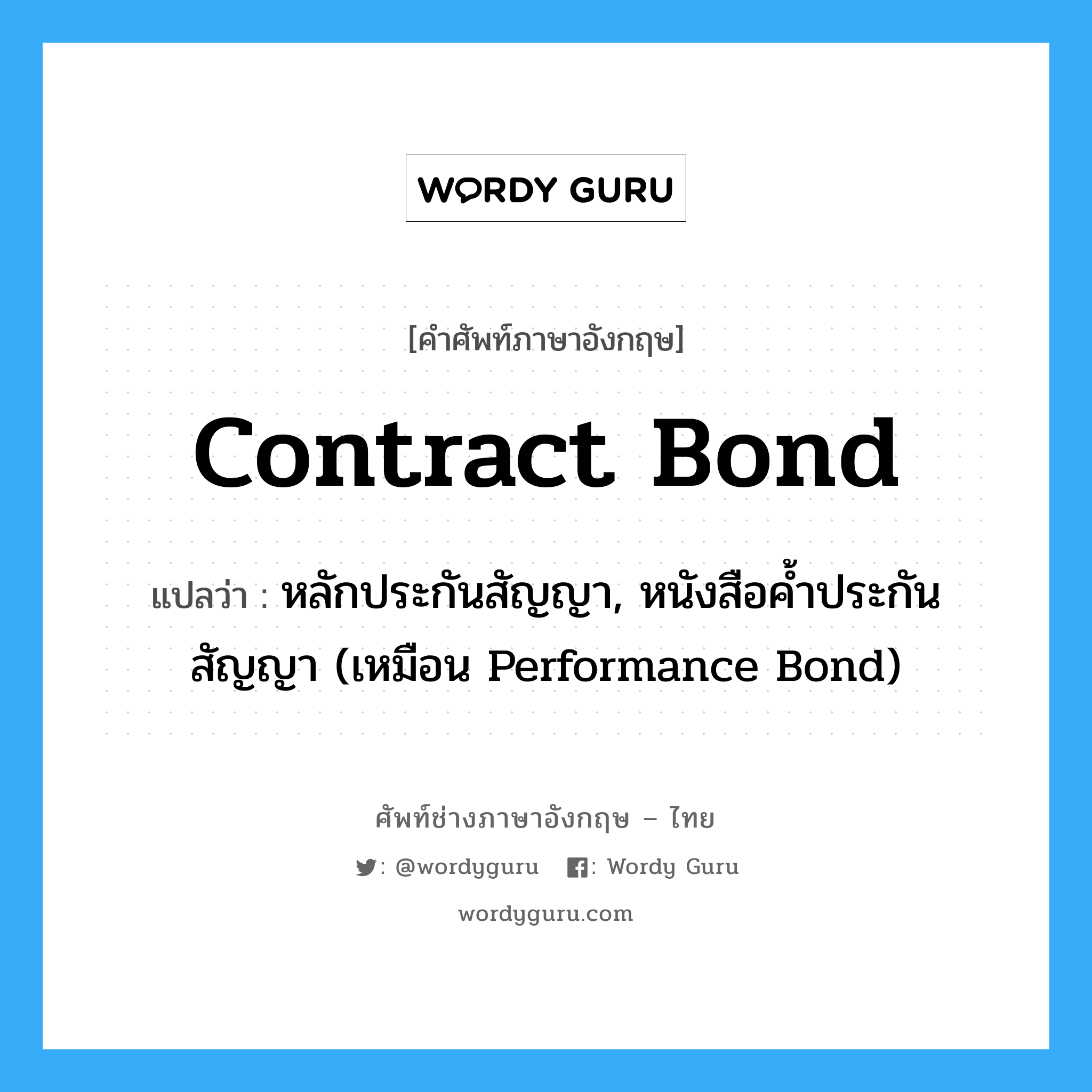 Contract Bond แปลว่า?, คำศัพท์ช่างภาษาอังกฤษ - ไทย Contract Bond คำศัพท์ภาษาอังกฤษ Contract Bond แปลว่า หลักประกันสัญญา, หนังสือค้ำประกันสัญญา (เหมือน Performance Bond)