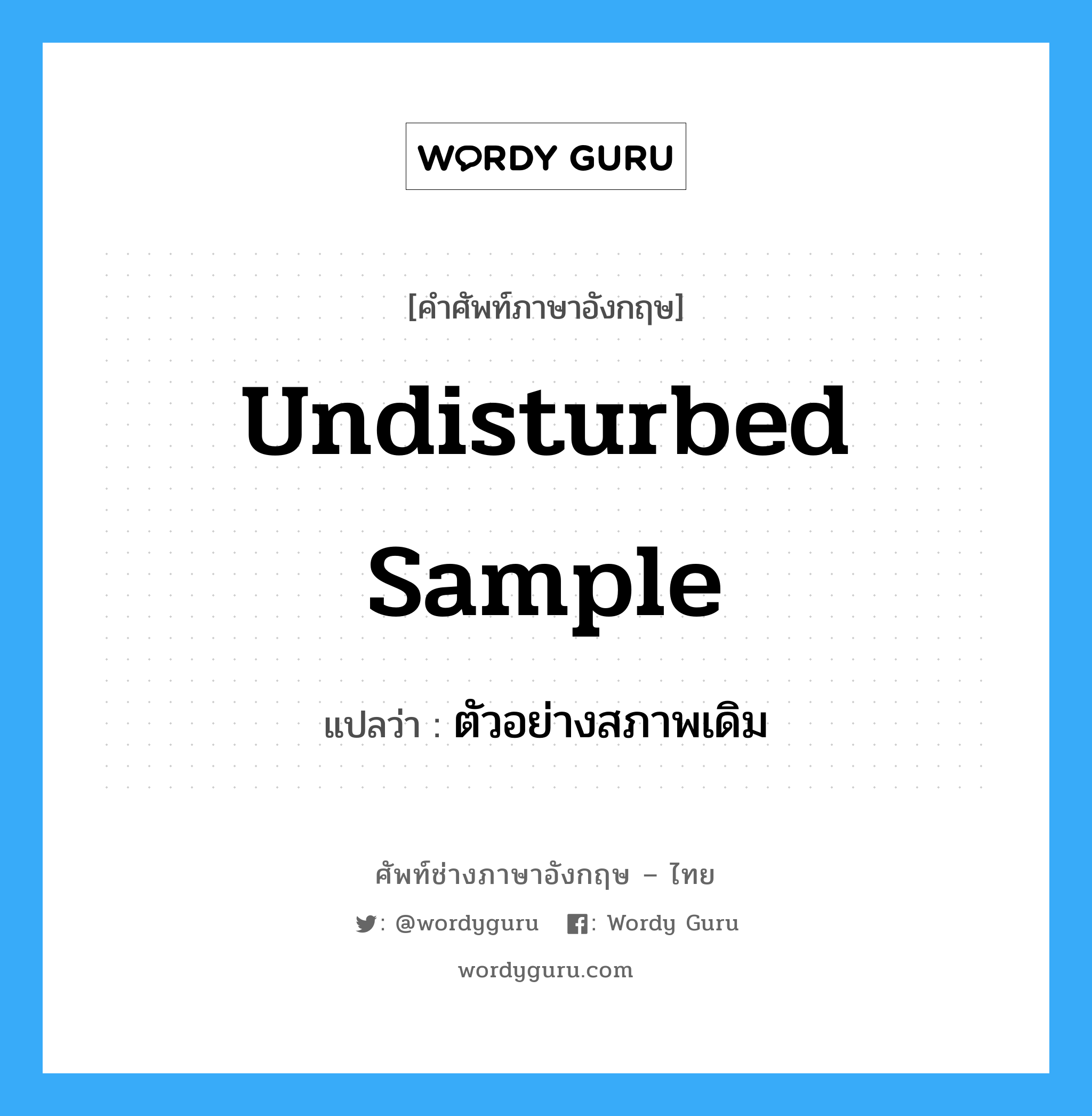 undisturbed sample แปลว่า?, คำศัพท์ช่างภาษาอังกฤษ - ไทย undisturbed sample คำศัพท์ภาษาอังกฤษ undisturbed sample แปลว่า ตัวอย่างสภาพเดิม