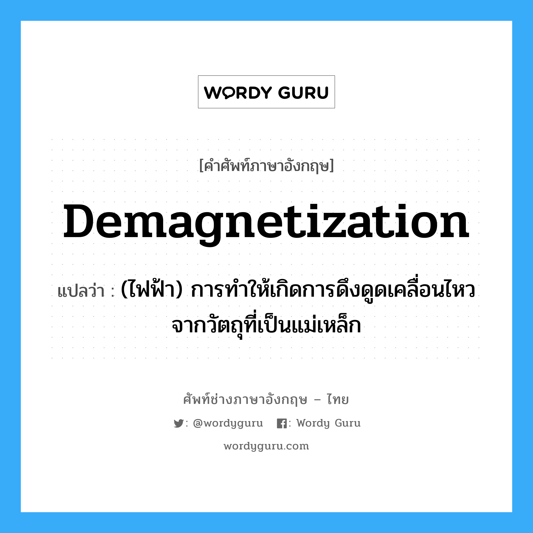demagnetization แปลว่า?, คำศัพท์ช่างภาษาอังกฤษ - ไทย demagnetization คำศัพท์ภาษาอังกฤษ demagnetization แปลว่า (ไฟฟ้า) การทำให้เกิดการดึงดูดเคลื่อนไหวจากวัตถุที่เป็นแม่เหล็ก
