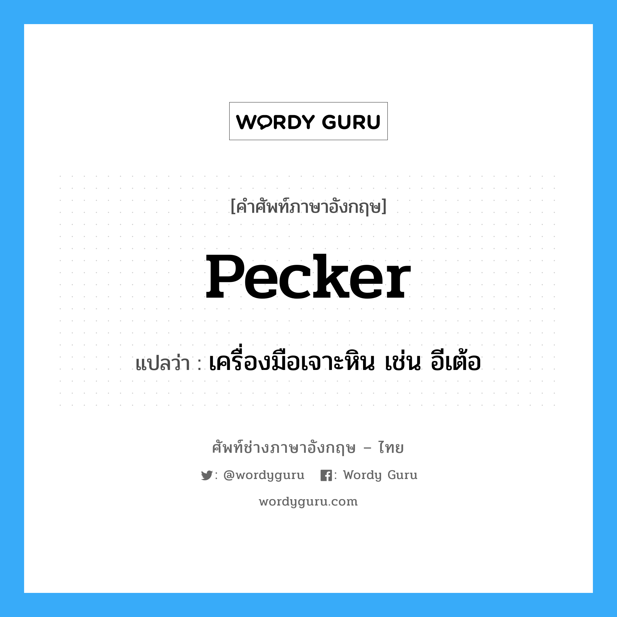 pecker แปลว่า?, คำศัพท์ช่างภาษาอังกฤษ - ไทย pecker คำศัพท์ภาษาอังกฤษ pecker แปลว่า เครื่องมือเจาะหิน เช่น อีเต้อ