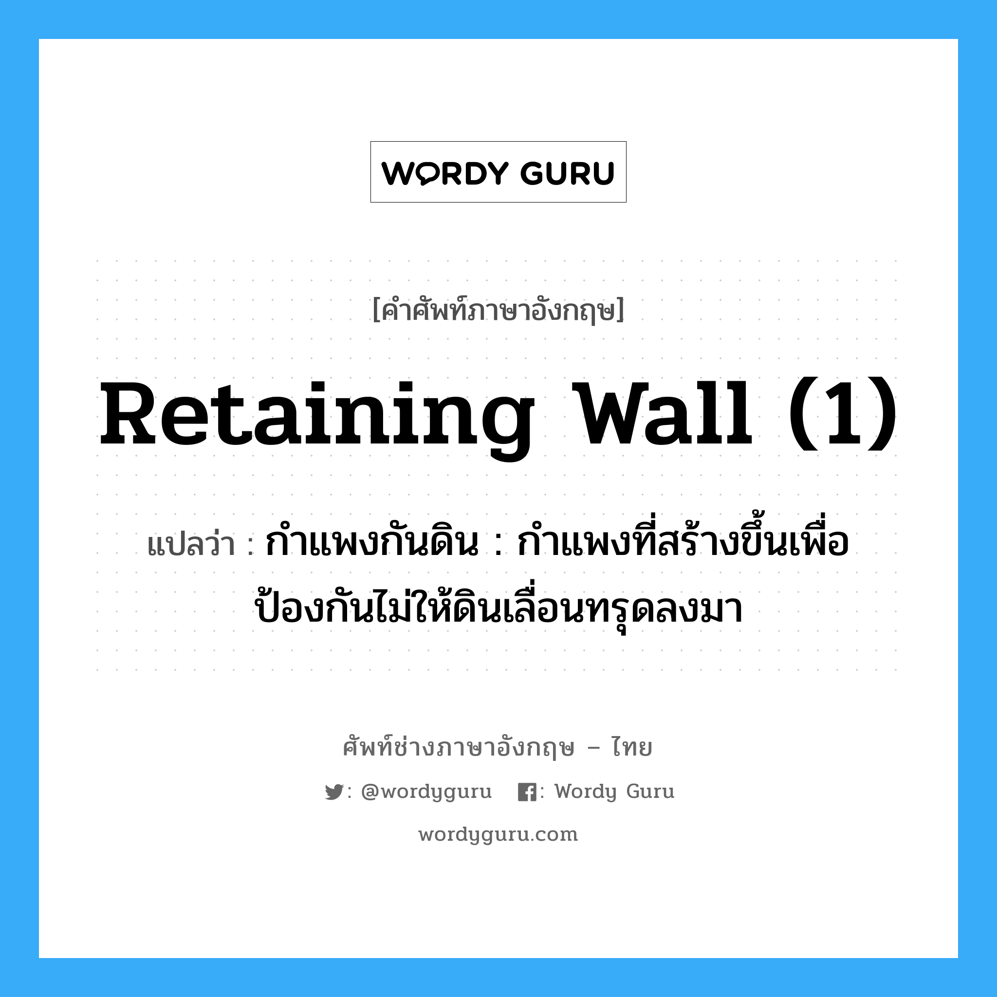 retaining wall (1) แปลว่า?, คำศัพท์ช่างภาษาอังกฤษ - ไทย retaining wall (1) คำศัพท์ภาษาอังกฤษ retaining wall (1) แปลว่า กำแพงกันดิน : กำแพงที่สร้างขึ้นเพื่อป้องกันไม่ให้ดินเลื่อนทรุดลงมา