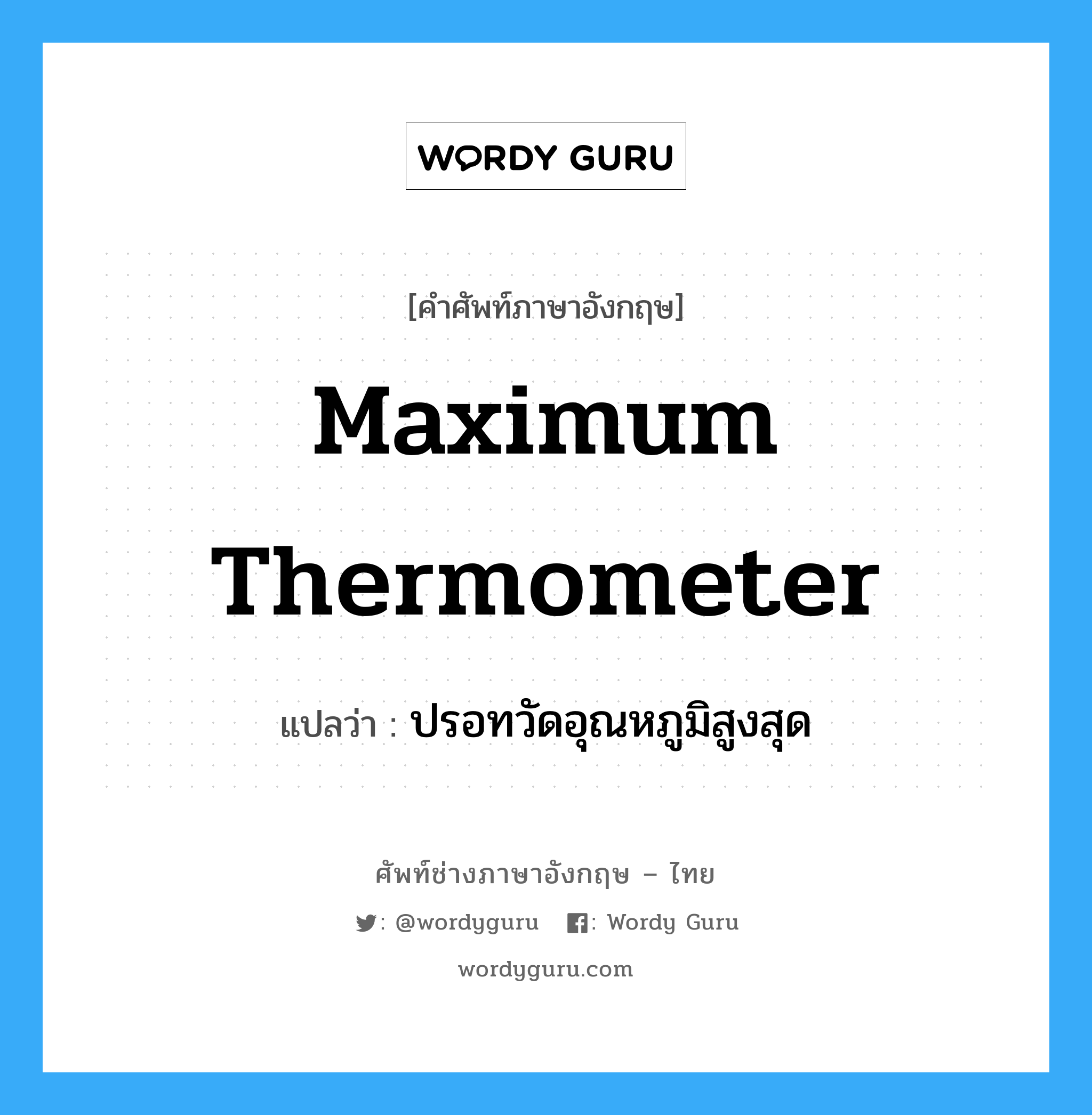 maximum thermometer แปลว่า?, คำศัพท์ช่างภาษาอังกฤษ - ไทย maximum thermometer คำศัพท์ภาษาอังกฤษ maximum thermometer แปลว่า ปรอทวัดอุณหภูมิสูงสุด