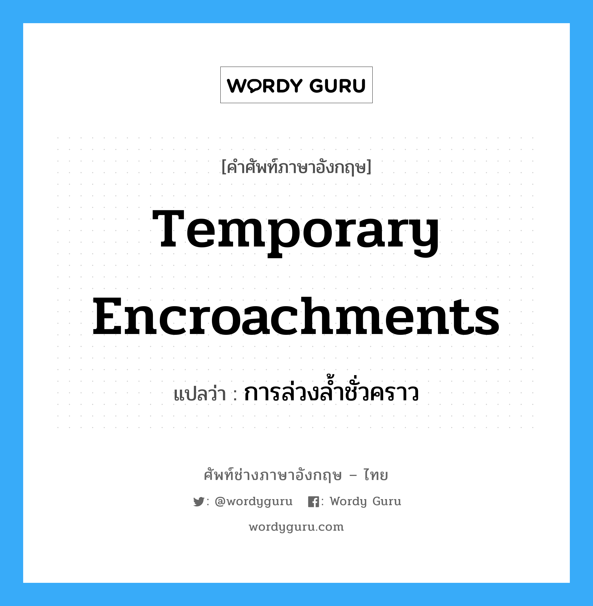 Temporary Encroachments แปลว่า?, คำศัพท์ช่างภาษาอังกฤษ - ไทย Temporary Encroachments คำศัพท์ภาษาอังกฤษ Temporary Encroachments แปลว่า การล่วงล้ำชั่วคราว
