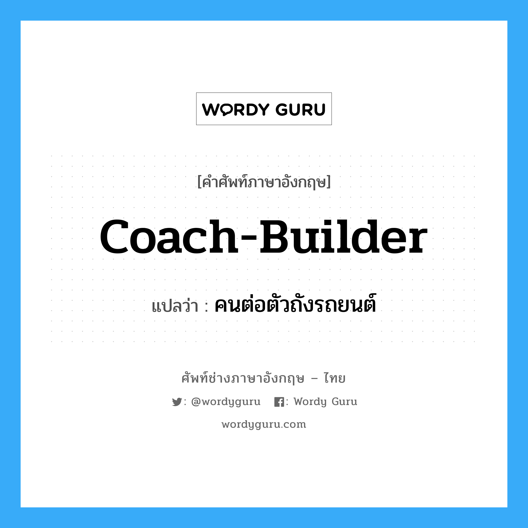 coach-builder แปลว่า?, คำศัพท์ช่างภาษาอังกฤษ - ไทย coach-builder คำศัพท์ภาษาอังกฤษ coach-builder แปลว่า คนต่อตัวถังรถยนต์