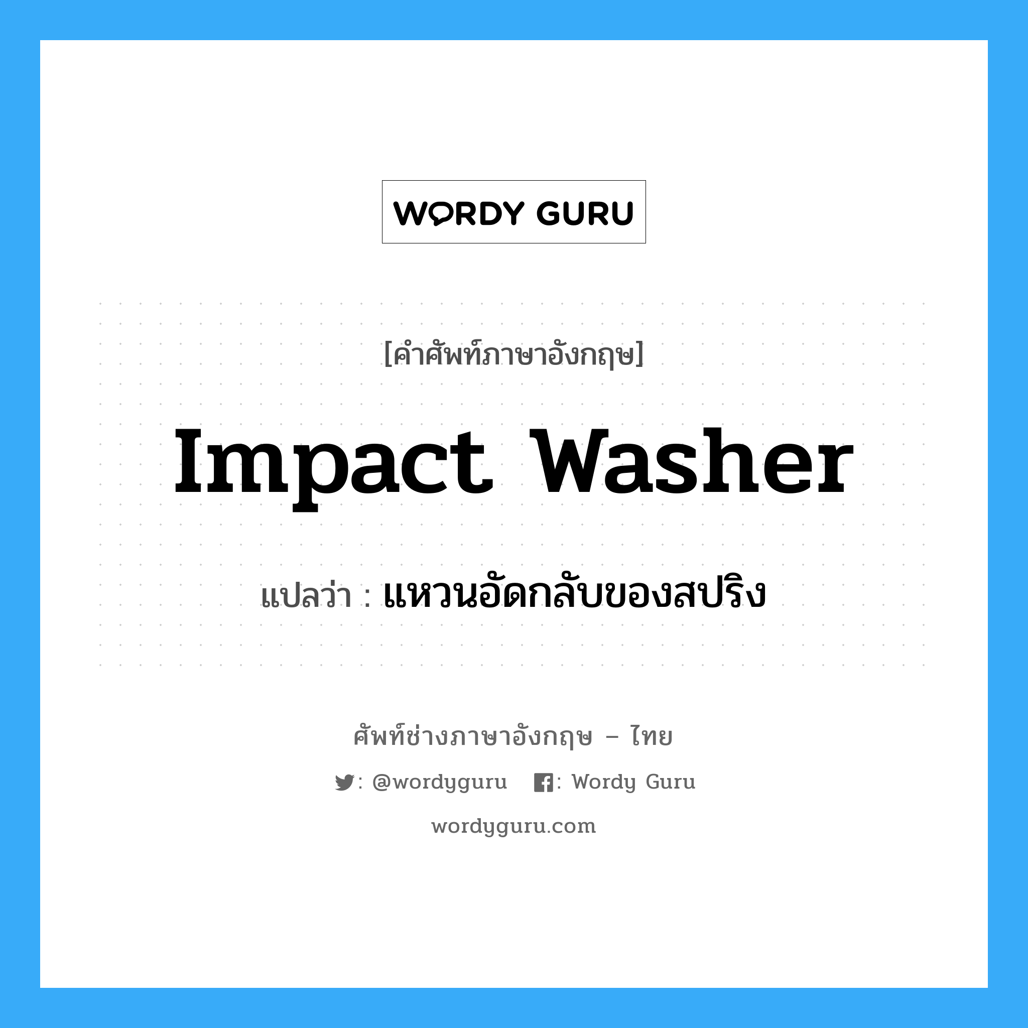 impact washer แปลว่า?, คำศัพท์ช่างภาษาอังกฤษ - ไทย impact washer คำศัพท์ภาษาอังกฤษ impact washer แปลว่า แหวนอัดกลับของสปริง