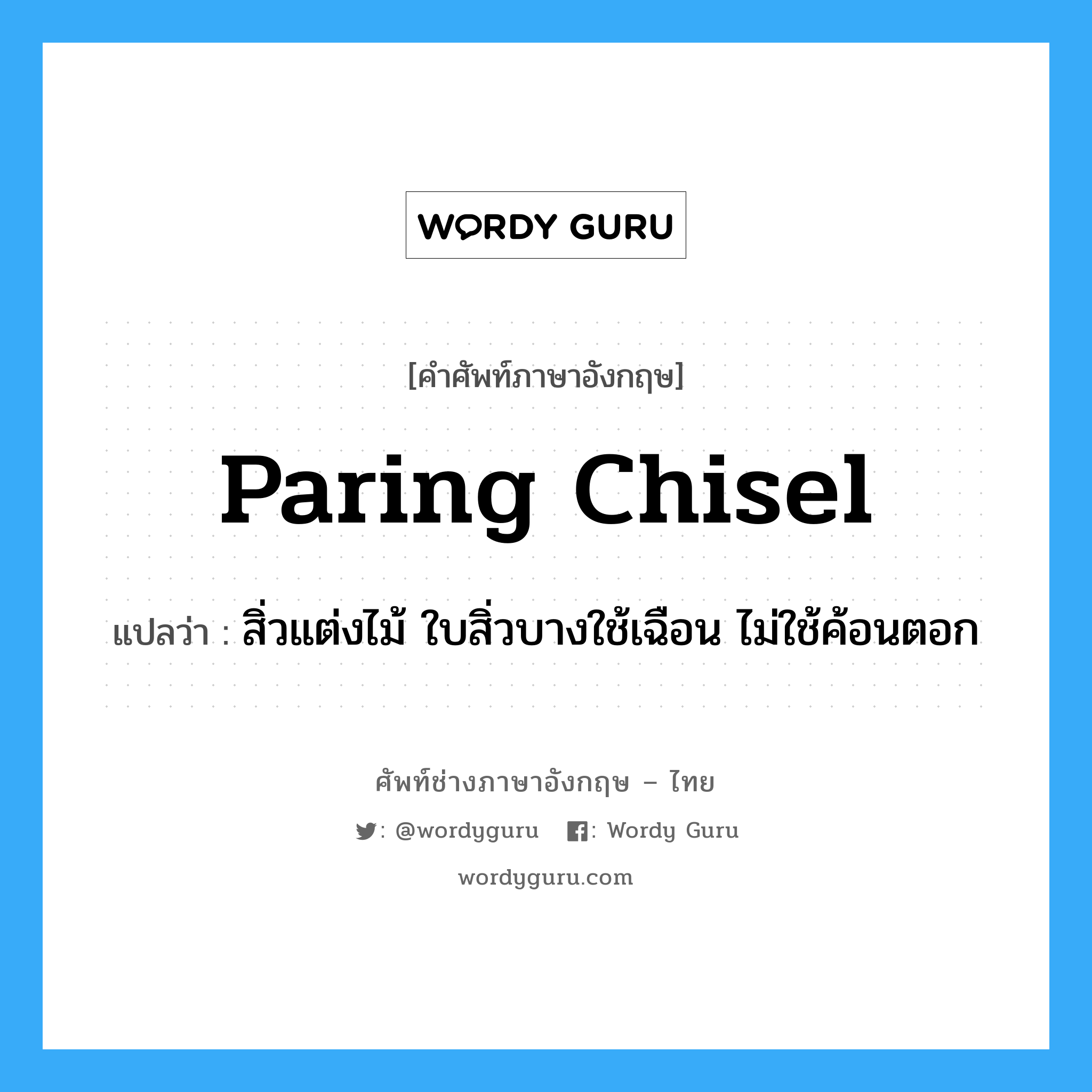 paring chisel แปลว่า?, คำศัพท์ช่างภาษาอังกฤษ - ไทย paring chisel คำศัพท์ภาษาอังกฤษ paring chisel แปลว่า สิ่วแต่งไม้ ใบสิ่วบางใช้เฉือน ไม่ใช้ค้อนตอก