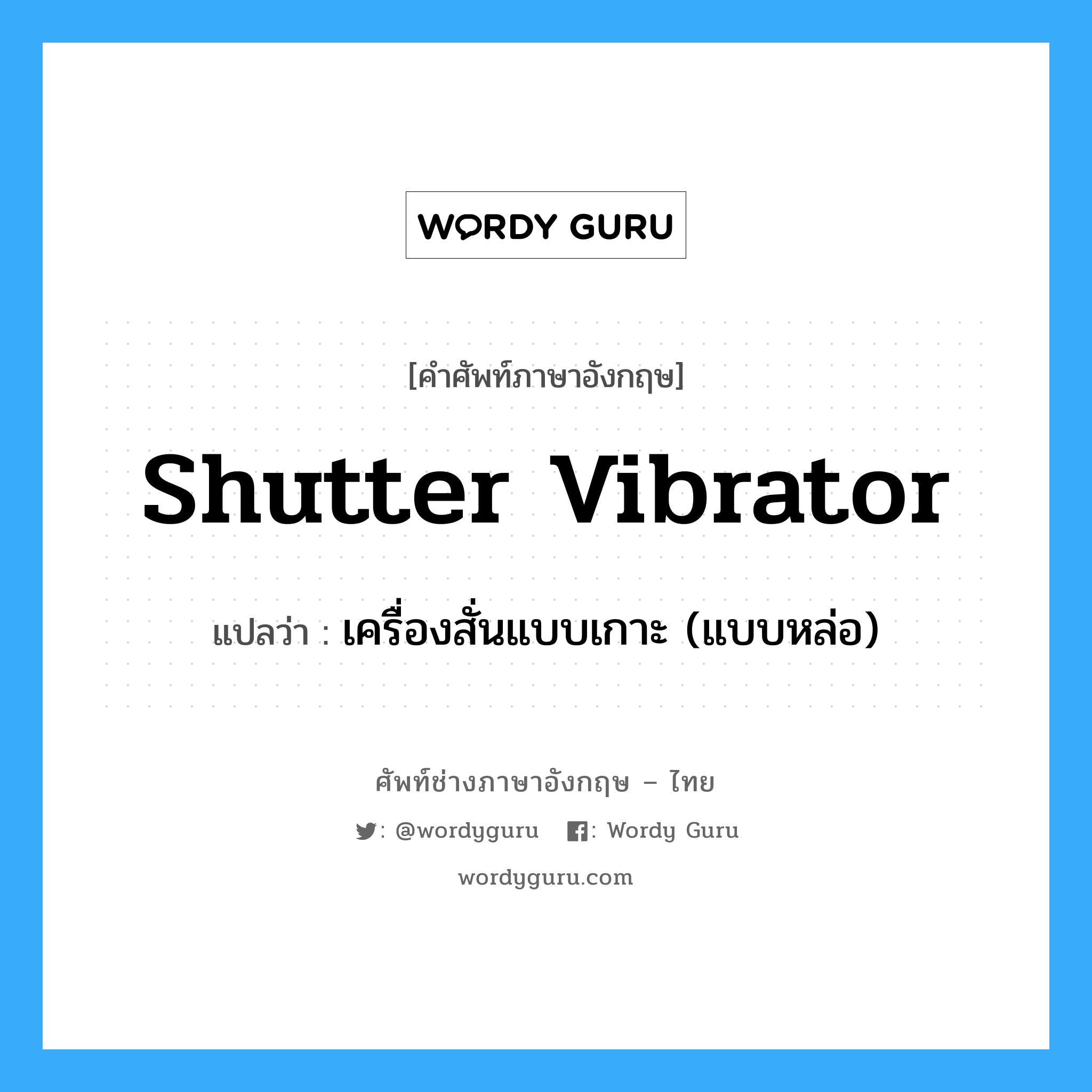 shutter vibrator แปลว่า?, คำศัพท์ช่างภาษาอังกฤษ - ไทย shutter vibrator คำศัพท์ภาษาอังกฤษ shutter vibrator แปลว่า เครื่องสั่นแบบเกาะ (แบบหล่อ)