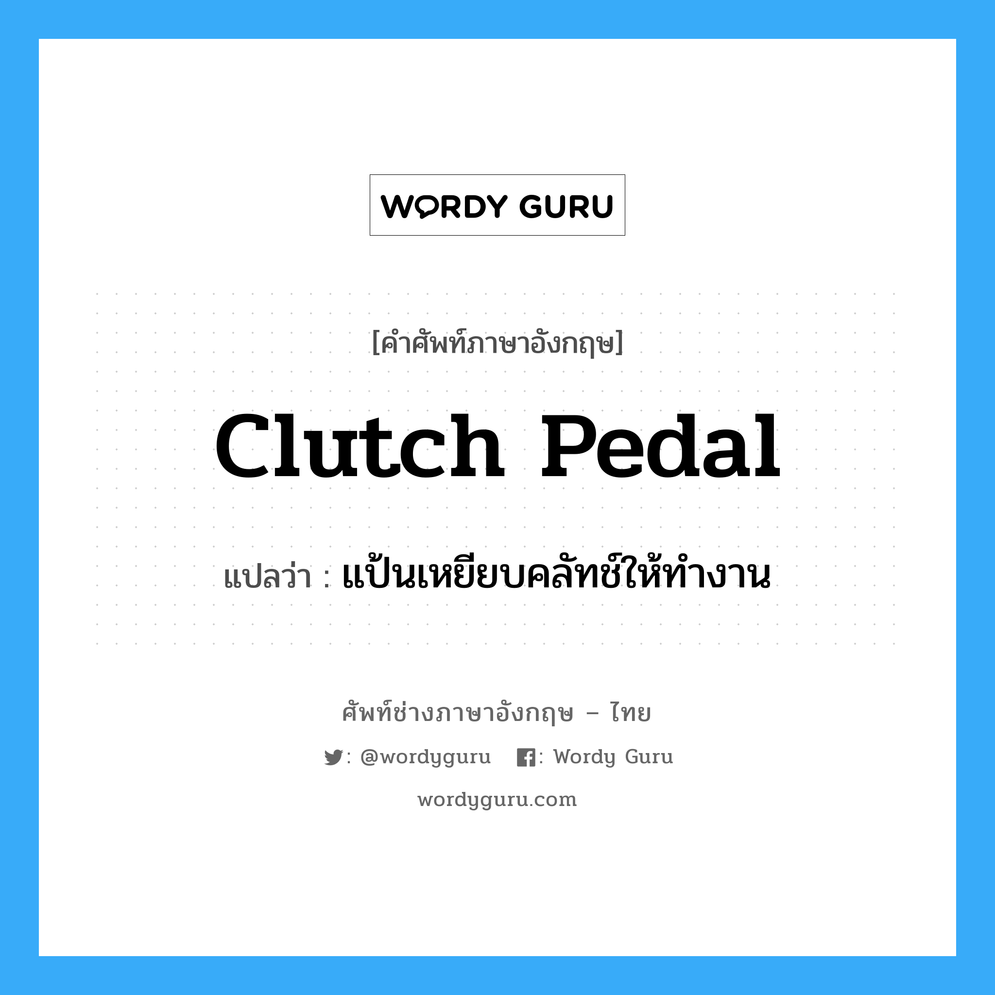 clutch pedal แปลว่า?, คำศัพท์ช่างภาษาอังกฤษ - ไทย clutch pedal คำศัพท์ภาษาอังกฤษ clutch pedal แปลว่า แป้นเหยียบคลัทช์ให้ทำงาน