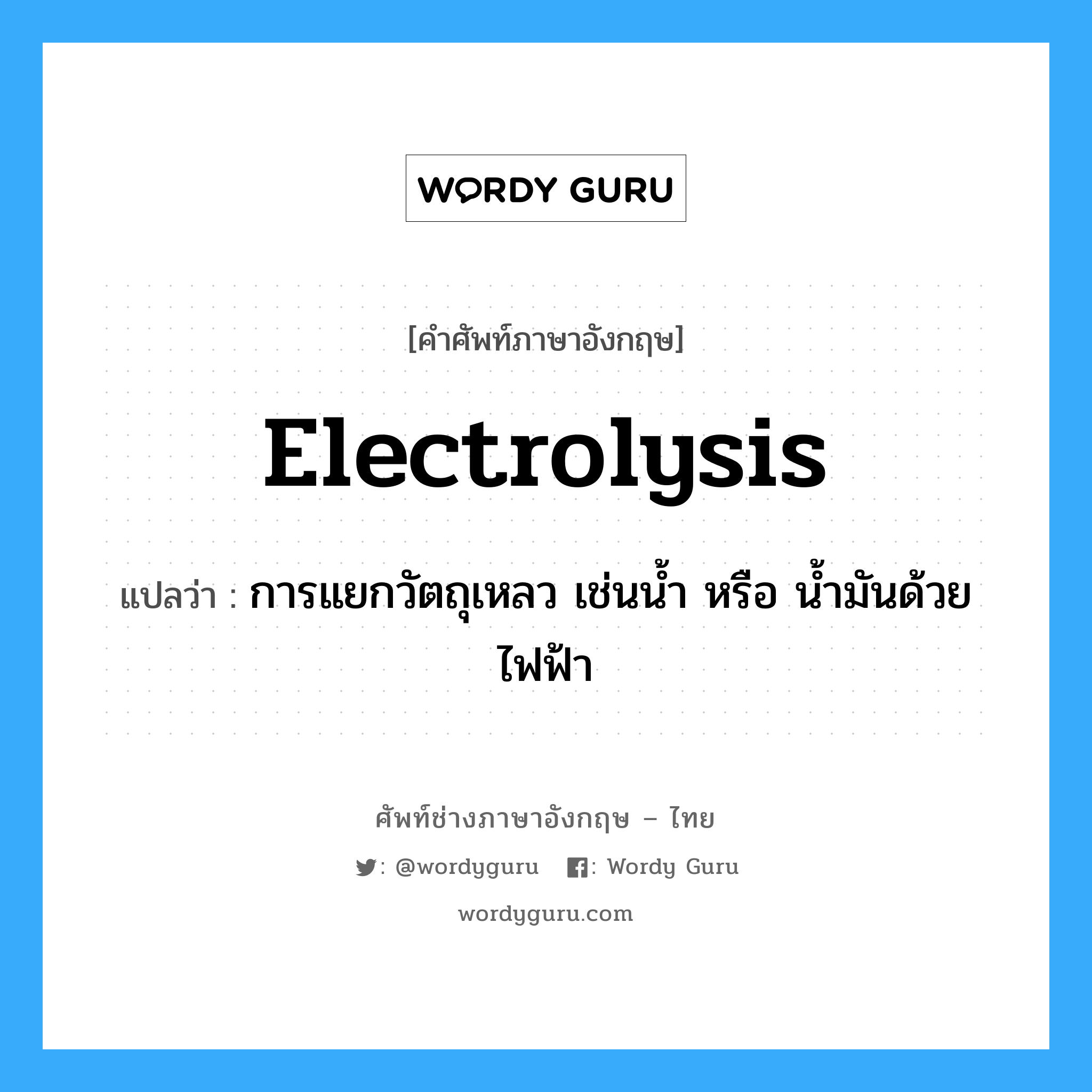 electrolysis แปลว่า?, คำศัพท์ช่างภาษาอังกฤษ - ไทย electrolysis คำศัพท์ภาษาอังกฤษ electrolysis แปลว่า การแยกวัตถุเหลว เช่นน้ำ หรือ น้ำมันด้วยไฟฟ้า