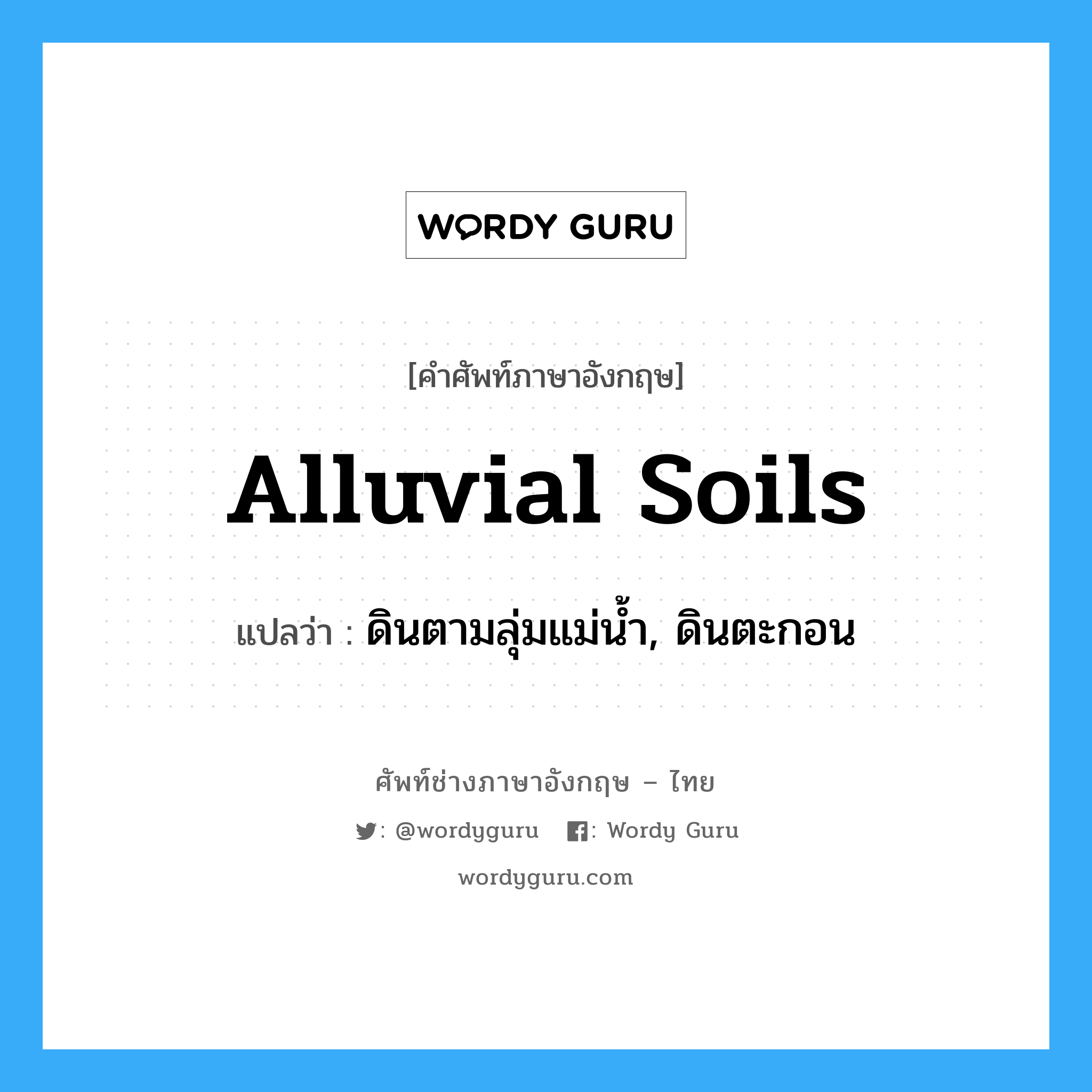 alluvial soils แปลว่า?, คำศัพท์ช่างภาษาอังกฤษ - ไทย alluvial soils คำศัพท์ภาษาอังกฤษ alluvial soils แปลว่า ดินตามลุ่มแม่น้ำ, ดินตะกอน
