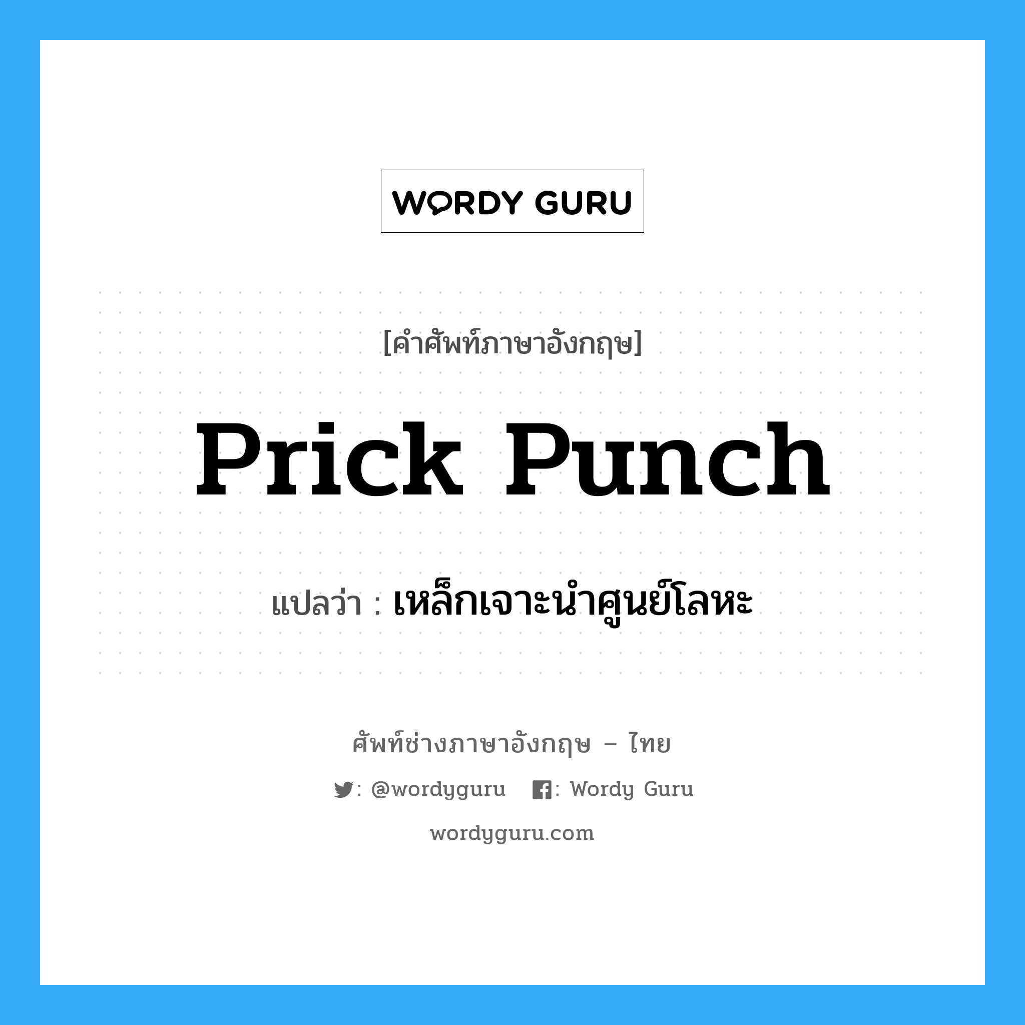 prick punch แปลว่า?, คำศัพท์ช่างภาษาอังกฤษ - ไทย prick punch คำศัพท์ภาษาอังกฤษ prick punch แปลว่า เหล็กเจาะนำศูนย์โลหะ