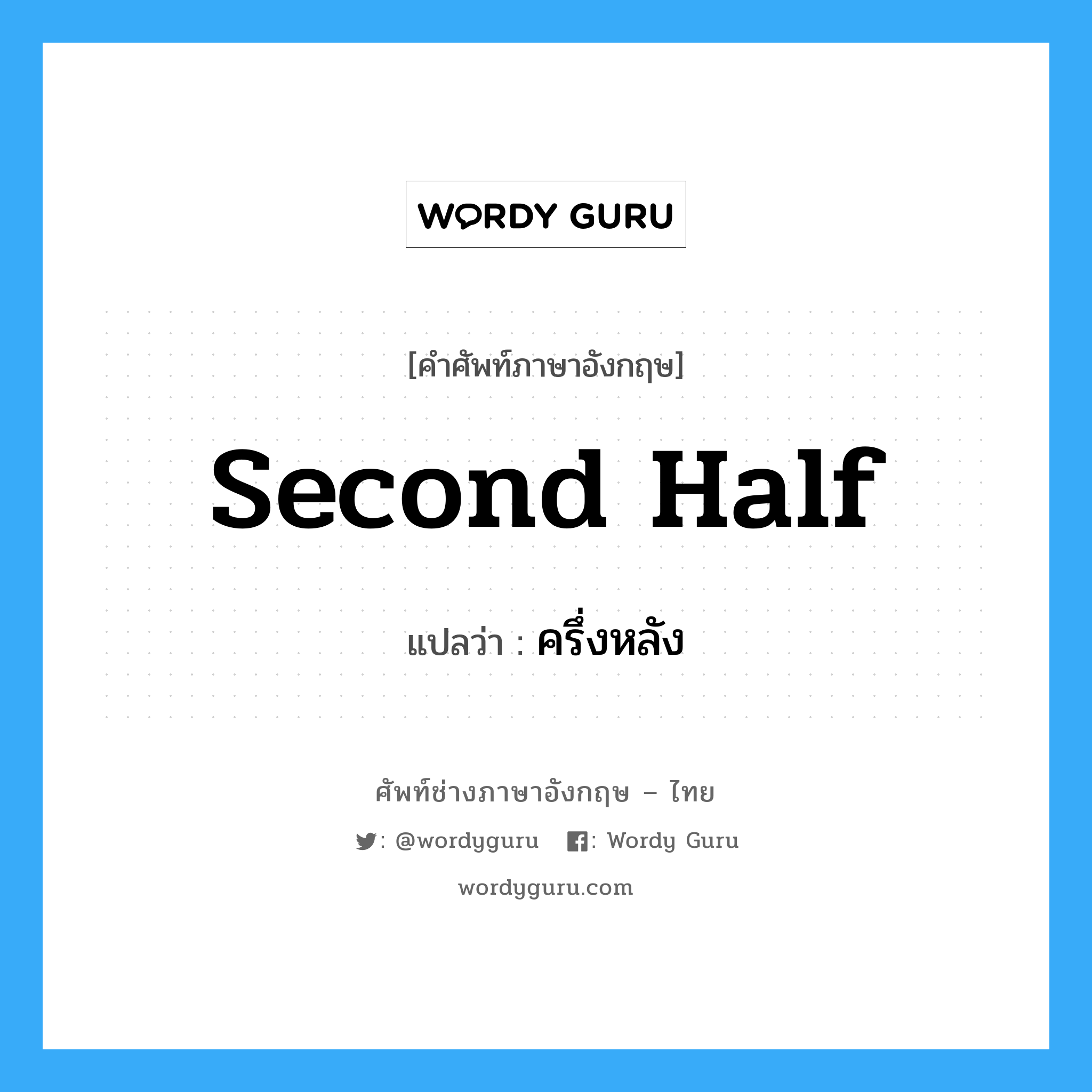 second half แปลว่า?, คำศัพท์ช่างภาษาอังกฤษ - ไทย second half คำศัพท์ภาษาอังกฤษ second half แปลว่า ครึ่งหลัง