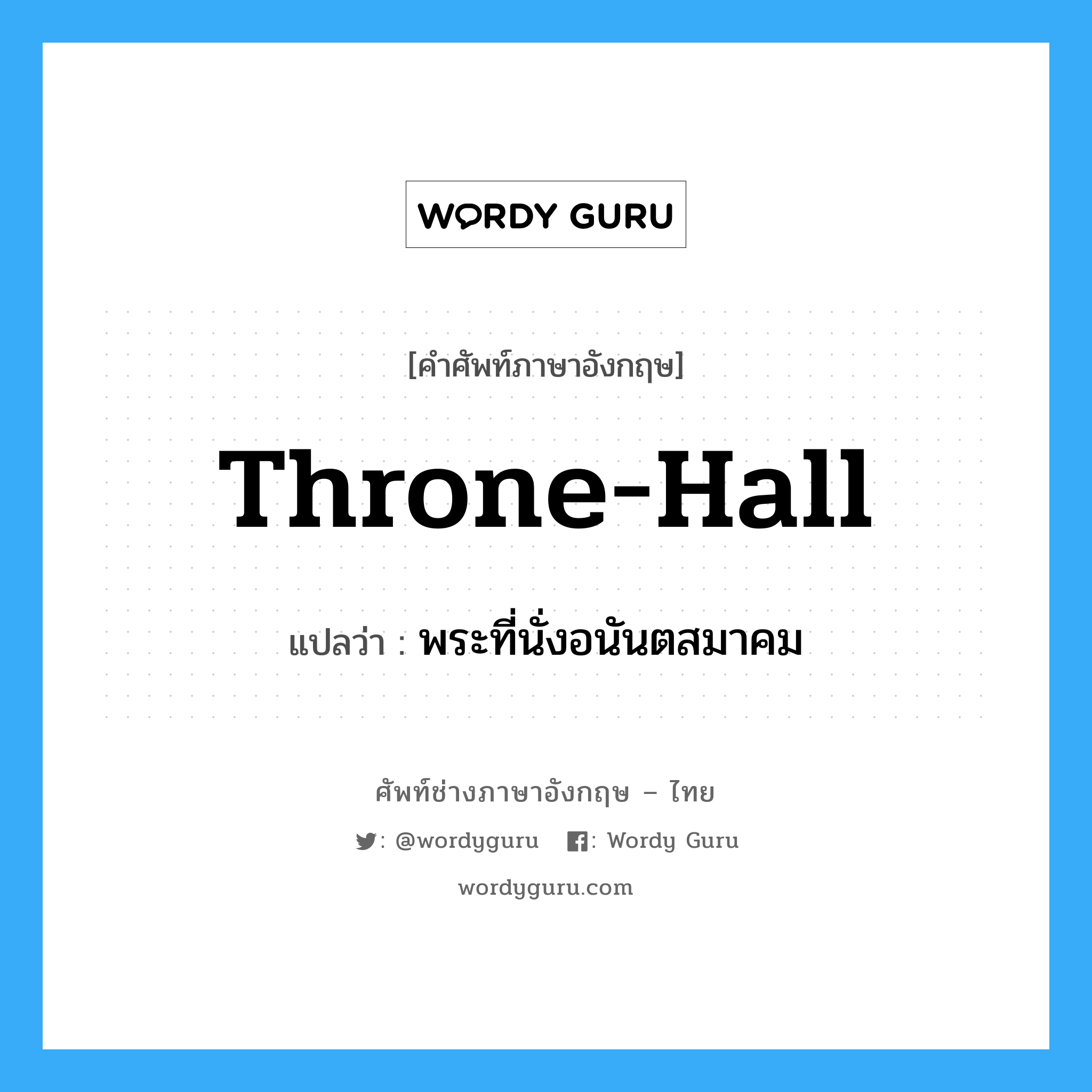 Throne-Hall แปลว่า?, คำศัพท์ช่างภาษาอังกฤษ - ไทย Throne-Hall คำศัพท์ภาษาอังกฤษ Throne-Hall แปลว่า พระที่นั่งอนันตสมาคม