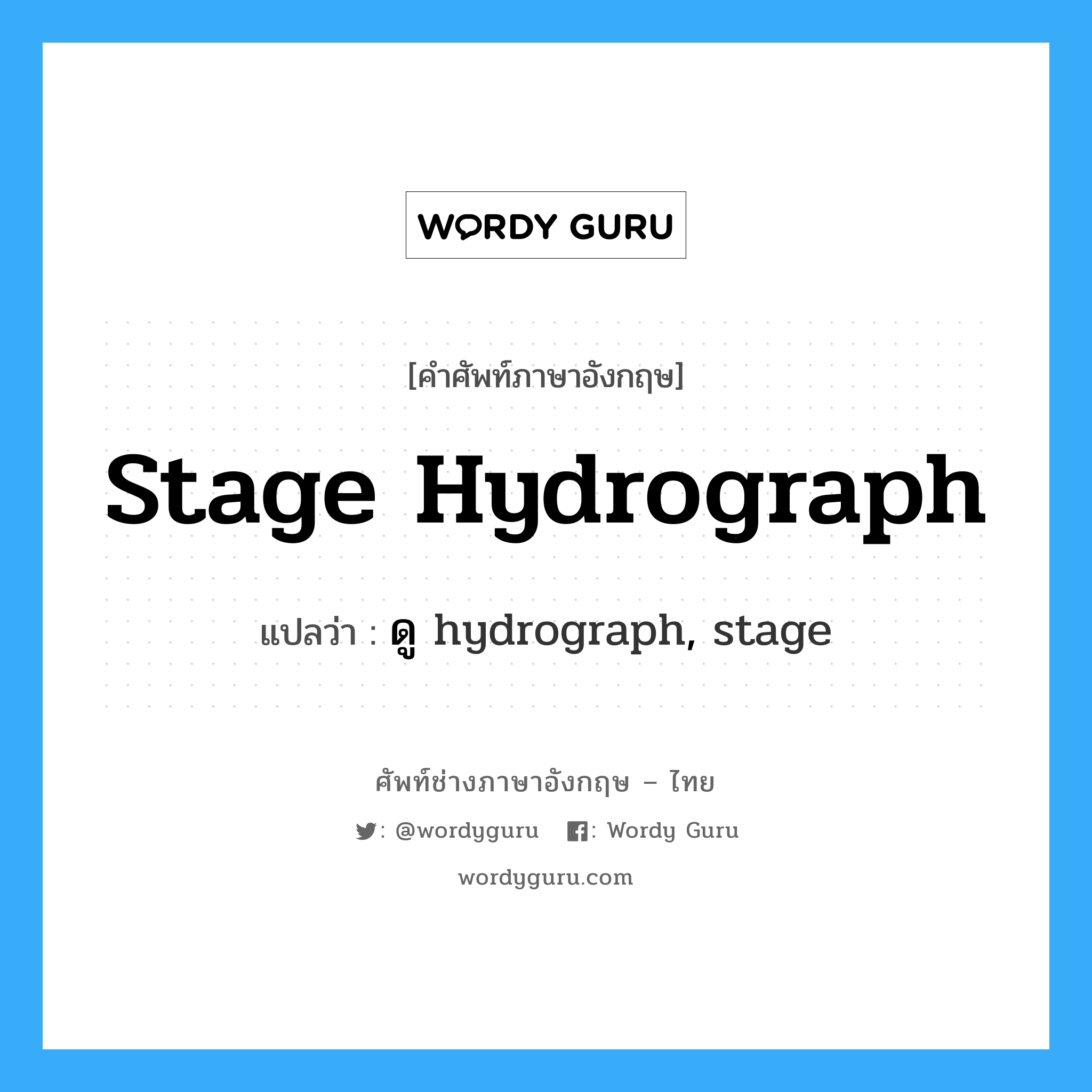 stage hydrograph แปลว่า?, คำศัพท์ช่างภาษาอังกฤษ - ไทย stage hydrograph คำศัพท์ภาษาอังกฤษ stage hydrograph แปลว่า ดู hydrograph, stage