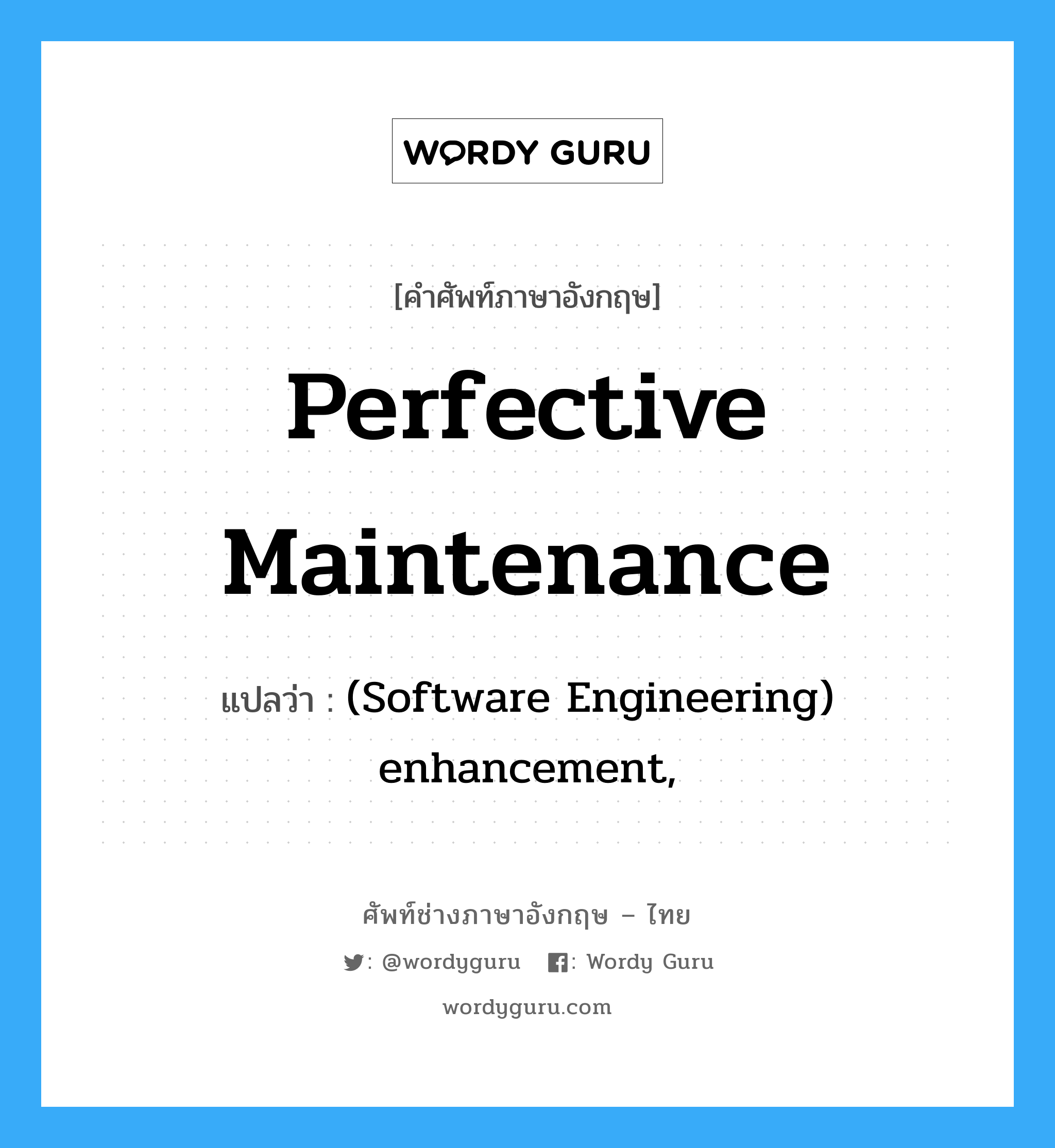Perfective maintenance แปลว่า?, คำศัพท์ช่างภาษาอังกฤษ - ไทย Perfective maintenance คำศัพท์ภาษาอังกฤษ Perfective maintenance แปลว่า (Software Engineering) enhancement,