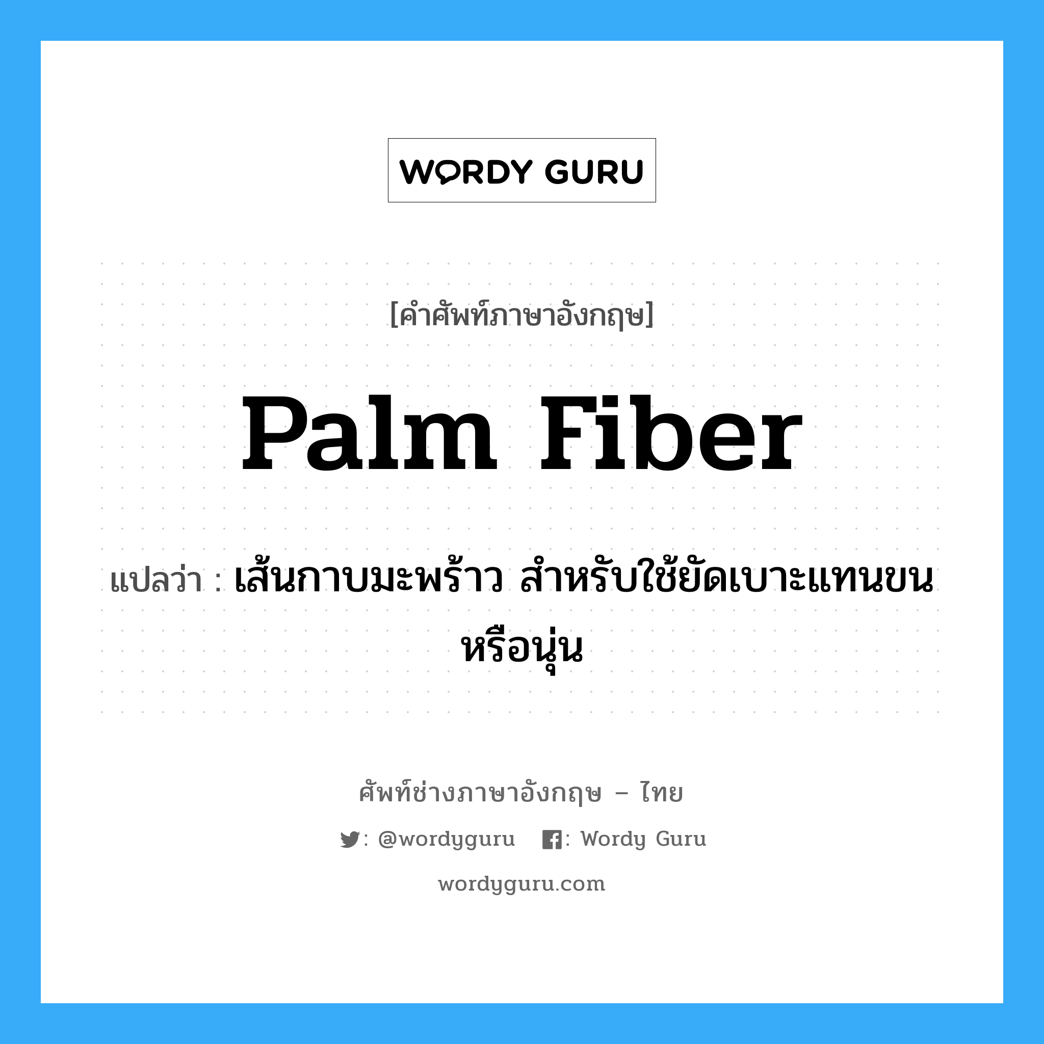 palm fiber แปลว่า?, คำศัพท์ช่างภาษาอังกฤษ - ไทย palm fiber คำศัพท์ภาษาอังกฤษ palm fiber แปลว่า เส้นกาบมะพร้าว สำหรับใช้ยัดเบาะแทนขนหรือนุ่น