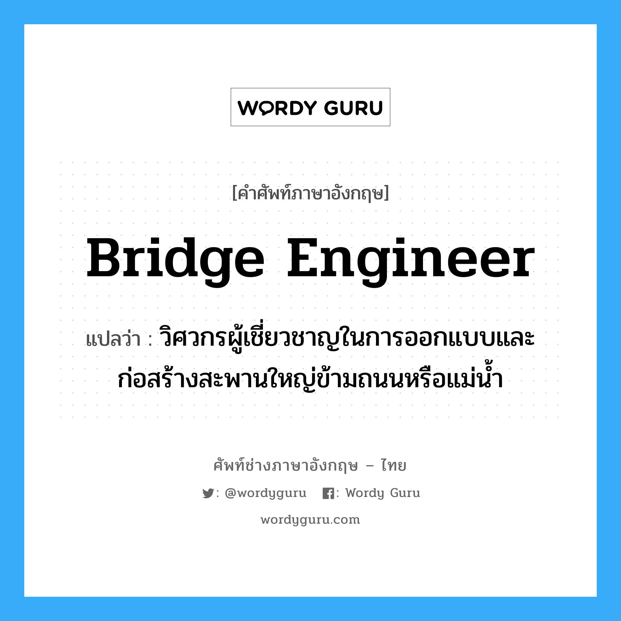 bridge engineer แปลว่า?, คำศัพท์ช่างภาษาอังกฤษ - ไทย bridge engineer คำศัพท์ภาษาอังกฤษ bridge engineer แปลว่า วิศวกรผู้เชี่ยวชาญในการออกแบบและก่อสร้างสะพานใหญ่ข้ามถนนหรือแม่น้ำ
