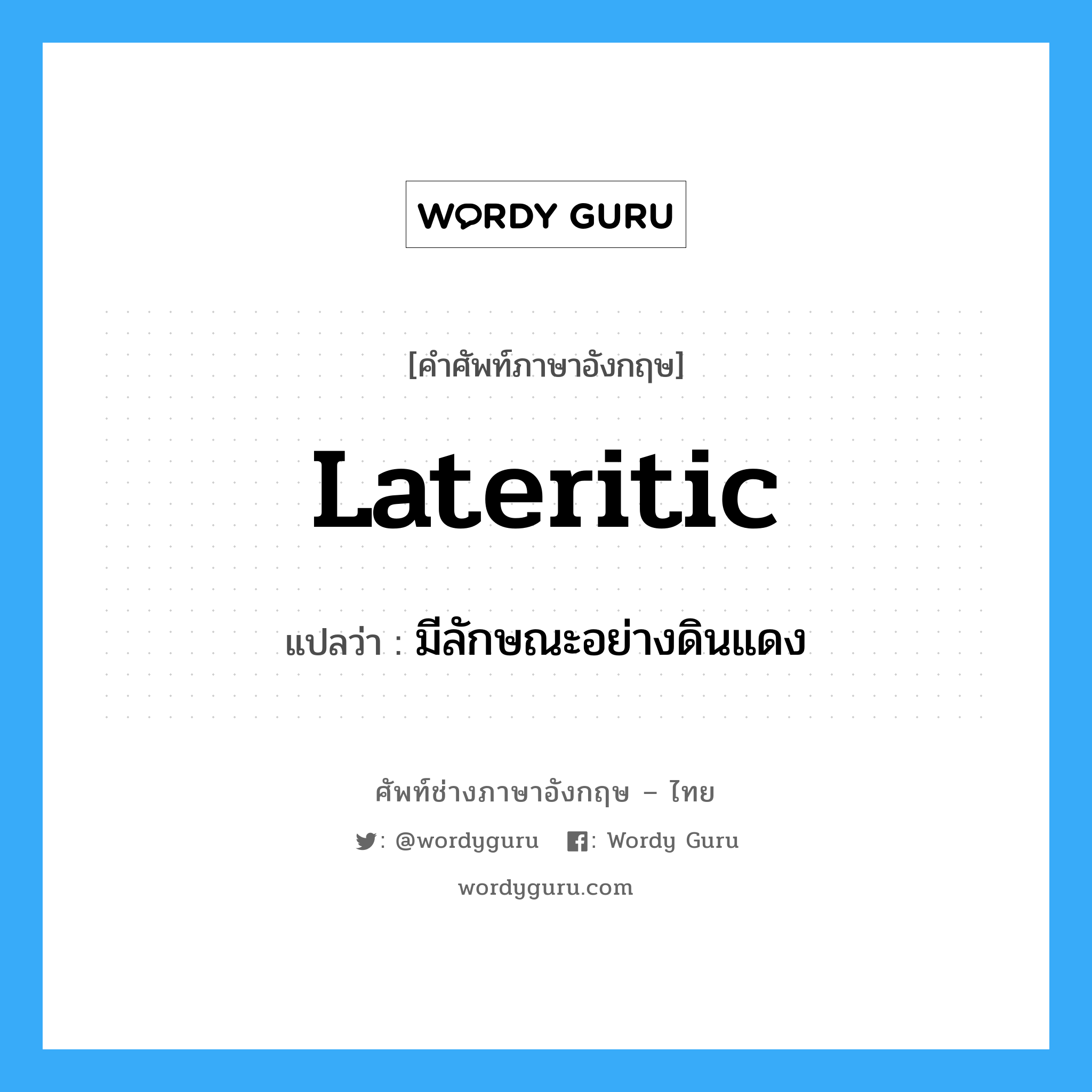 lateritic แปลว่า?, คำศัพท์ช่างภาษาอังกฤษ - ไทย lateritic คำศัพท์ภาษาอังกฤษ lateritic แปลว่า มีลักษณะอย่างดินแดง