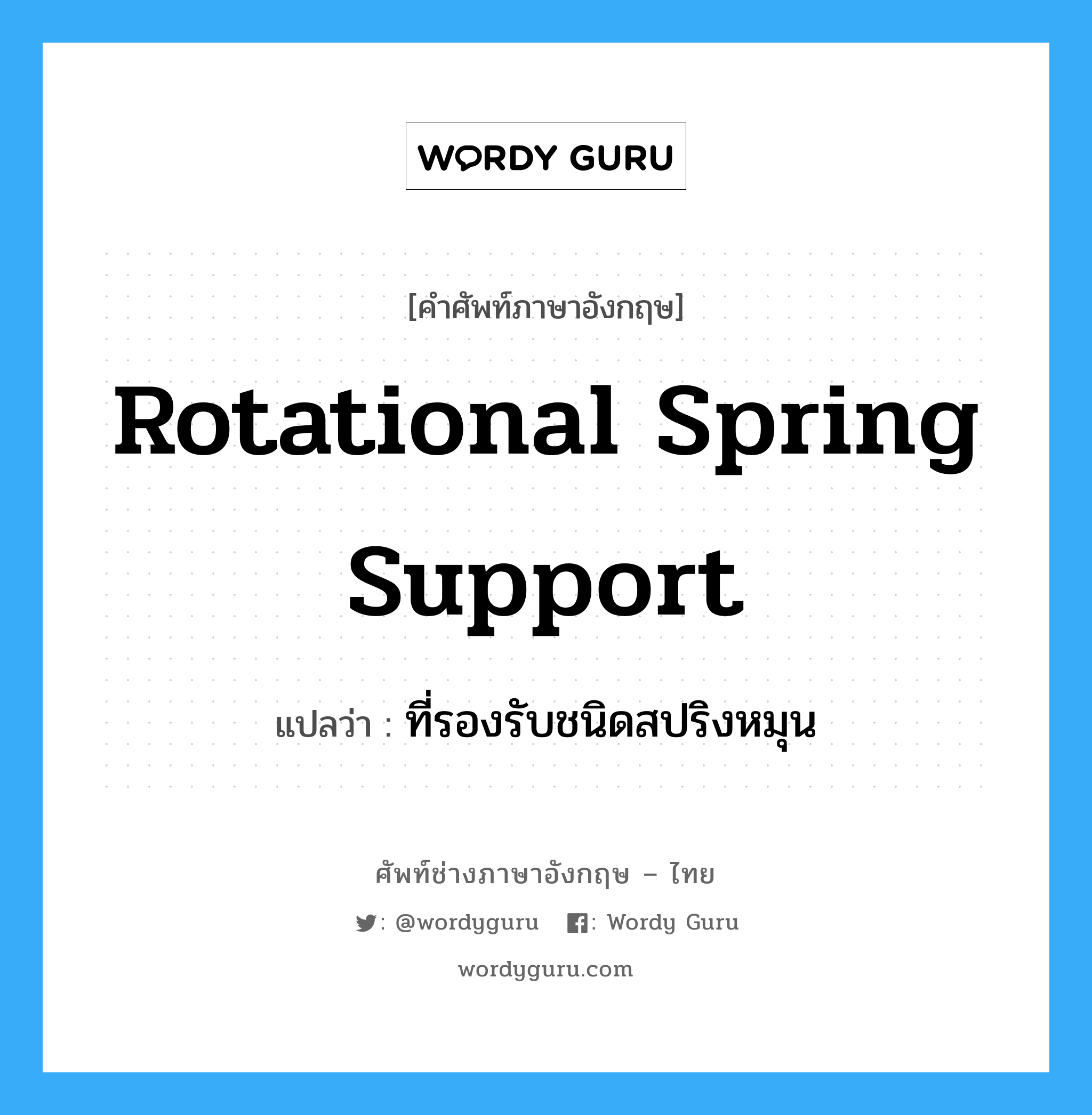 ที่รองรับชนิดสปริงหมุน ภาษาอังกฤษ?, คำศัพท์ช่างภาษาอังกฤษ - ไทย ที่รองรับชนิดสปริงหมุน คำศัพท์ภาษาอังกฤษ ที่รองรับชนิดสปริงหมุน แปลว่า rotational spring support