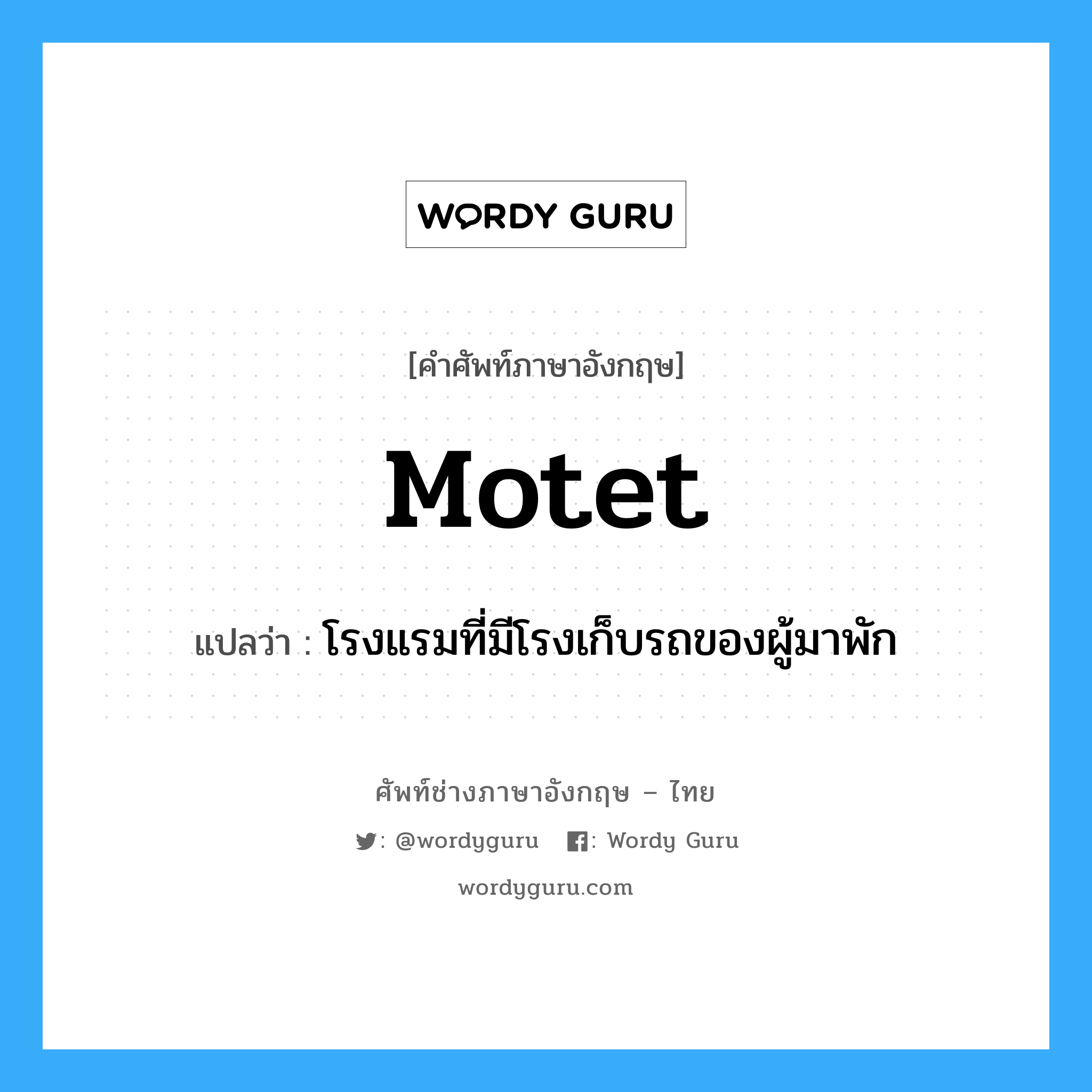 motet แปลว่า?, คำศัพท์ช่างภาษาอังกฤษ - ไทย motet คำศัพท์ภาษาอังกฤษ motet แปลว่า โรงแรมที่มีโรงเก็บรถของผู้มาพัก