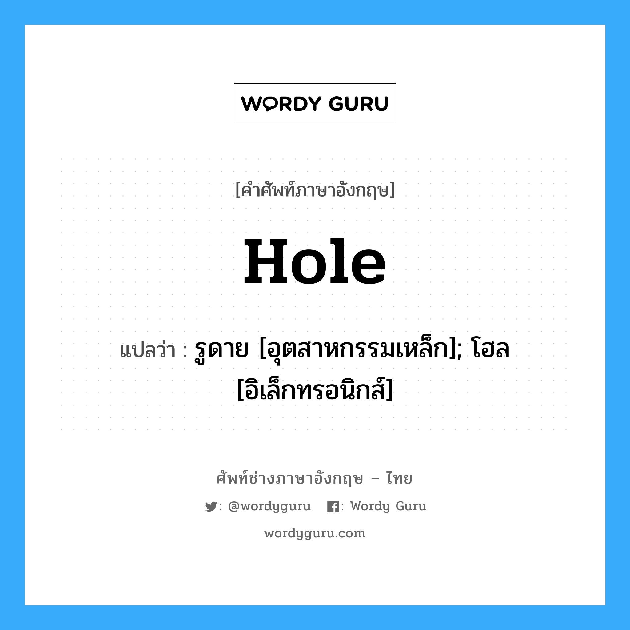 Hole แปลว่า?, คำศัพท์ช่างภาษาอังกฤษ - ไทย Hole คำศัพท์ภาษาอังกฤษ Hole แปลว่า รูดาย [อุตสาหกรรมเหล็ก]; โฮล [อิเล็กทรอนิกส์]