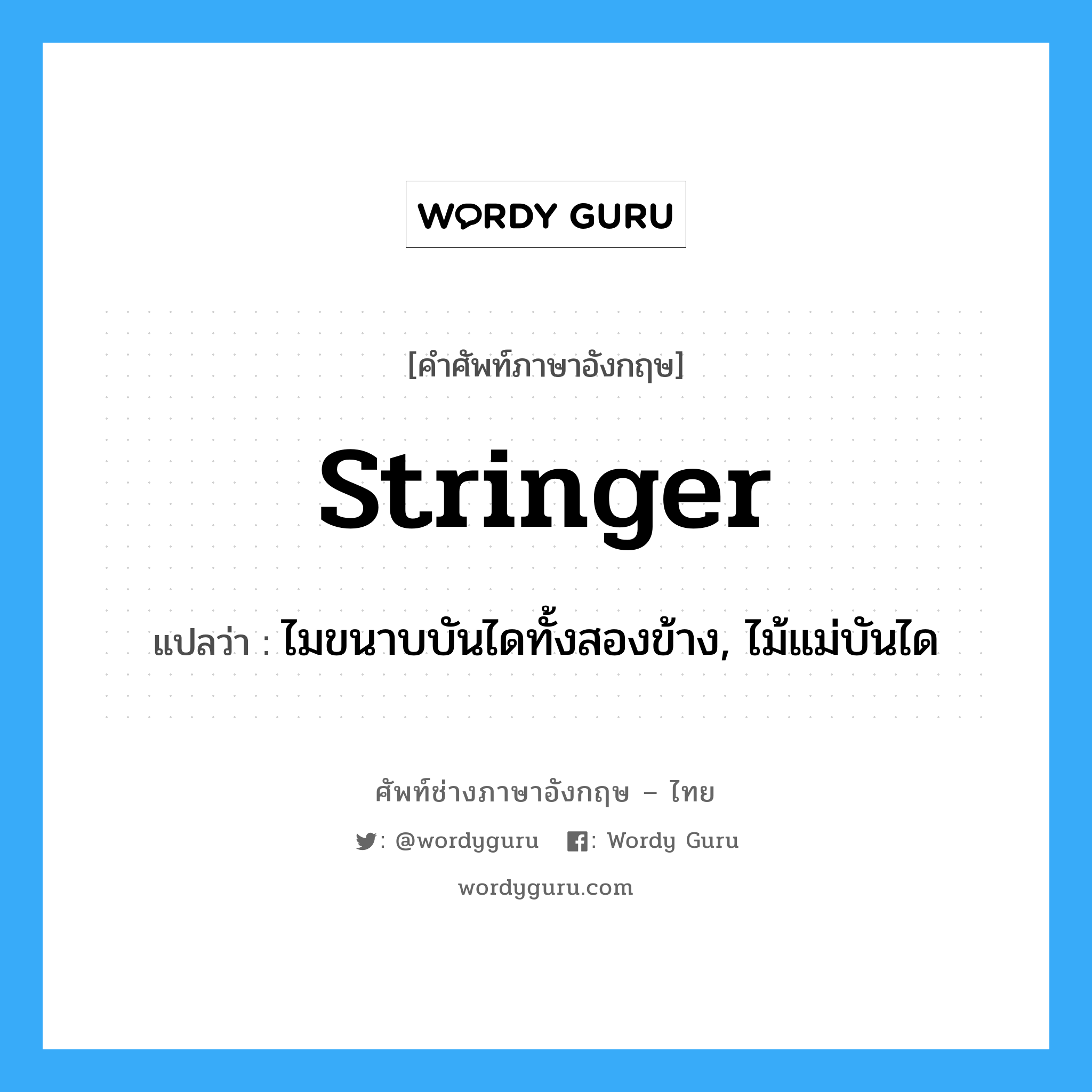 stringer แปลว่า?, คำศัพท์ช่างภาษาอังกฤษ - ไทย stringer คำศัพท์ภาษาอังกฤษ stringer แปลว่า ไมขนาบบันไดทั้งสองข้าง, ไม้แม่บันได