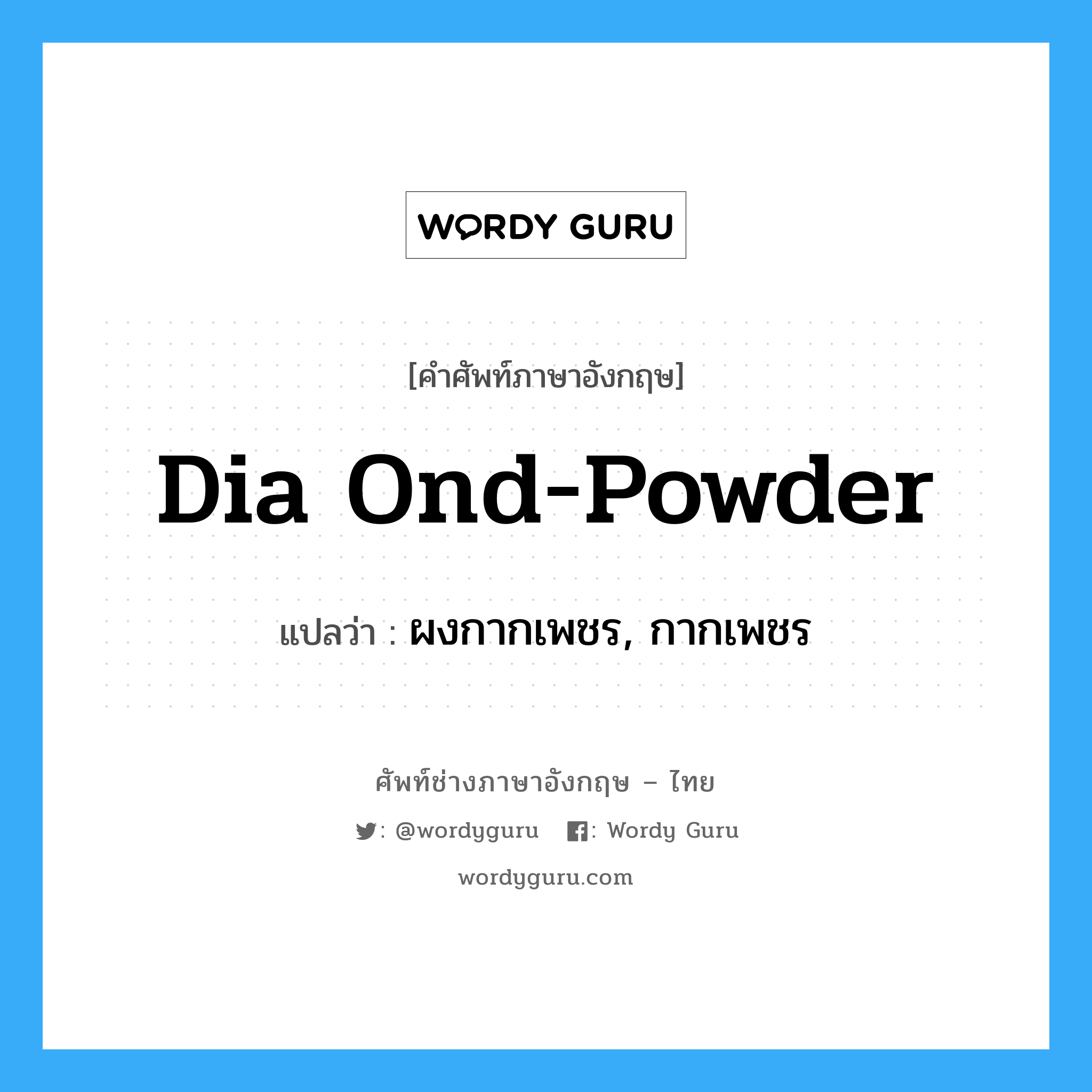 dia ond-powder แปลว่า?, คำศัพท์ช่างภาษาอังกฤษ - ไทย dia ond-powder คำศัพท์ภาษาอังกฤษ dia ond-powder แปลว่า ผงกากเพชร, กากเพชร