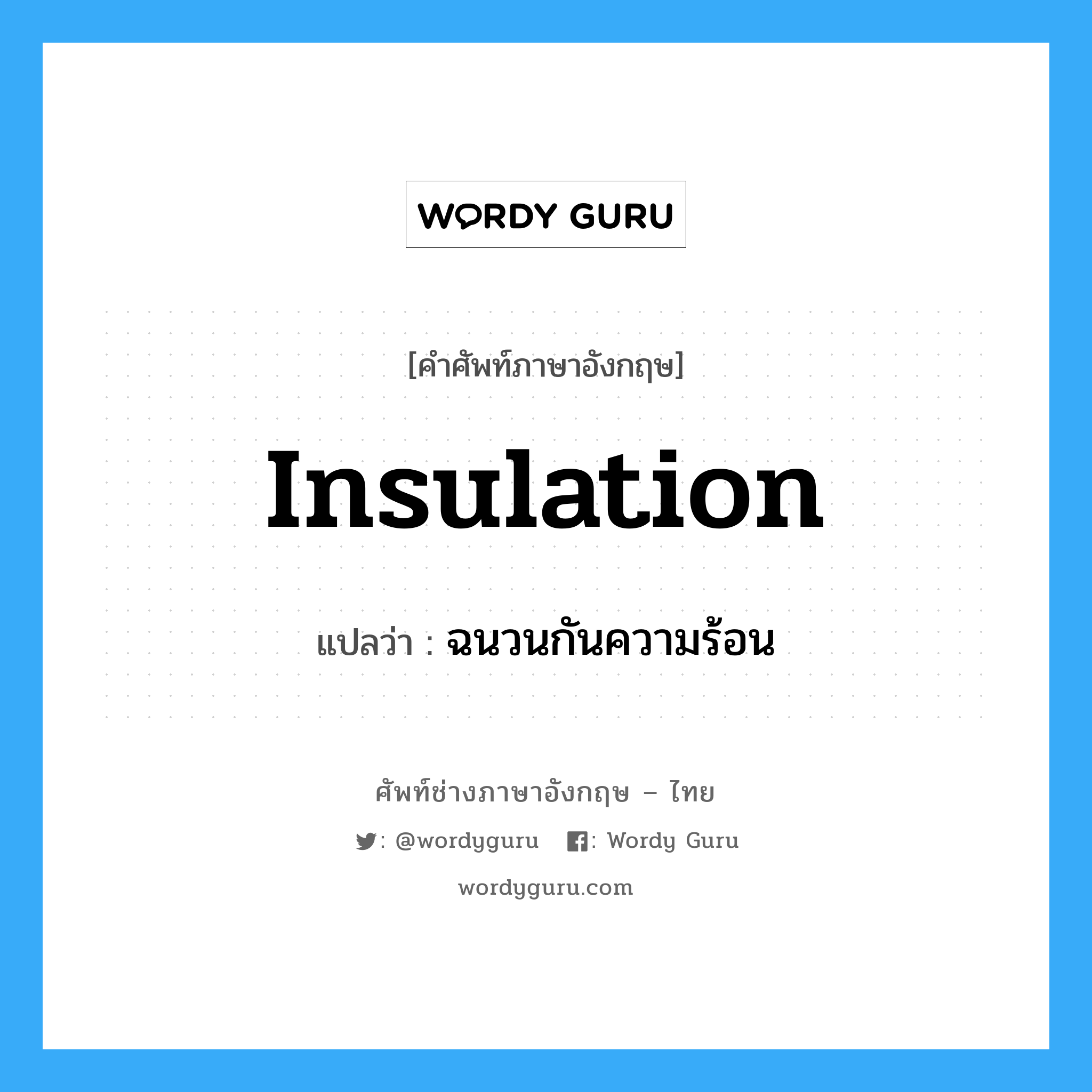 insulation แปลว่า?, คำศัพท์ช่างภาษาอังกฤษ - ไทย insulation คำศัพท์ภาษาอังกฤษ insulation แปลว่า ฉนวนกันความร้อน