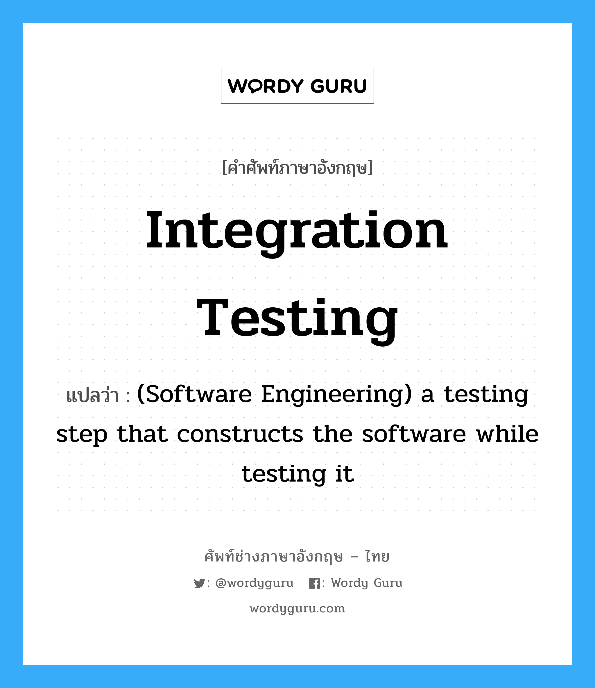 Integration testing แปลว่า?, คำศัพท์ช่างภาษาอังกฤษ - ไทย Integration testing คำศัพท์ภาษาอังกฤษ Integration testing แปลว่า (Software Engineering) a testing step that constructs the software while testing it