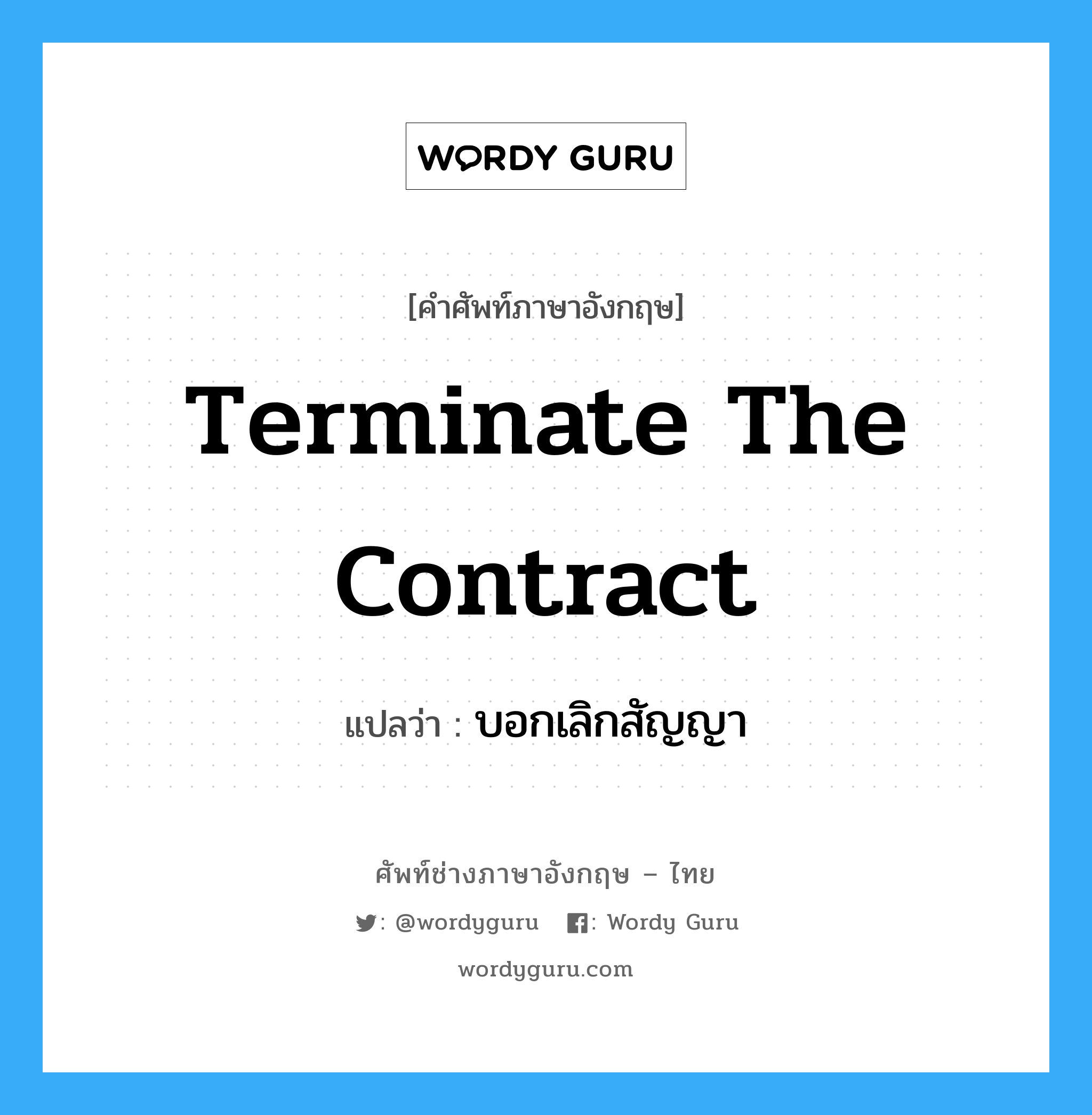 Terminate the Contract แปลว่า?, คำศัพท์ช่างภาษาอังกฤษ - ไทย Terminate the Contract คำศัพท์ภาษาอังกฤษ Terminate the Contract แปลว่า บอกเลิกสัญญา