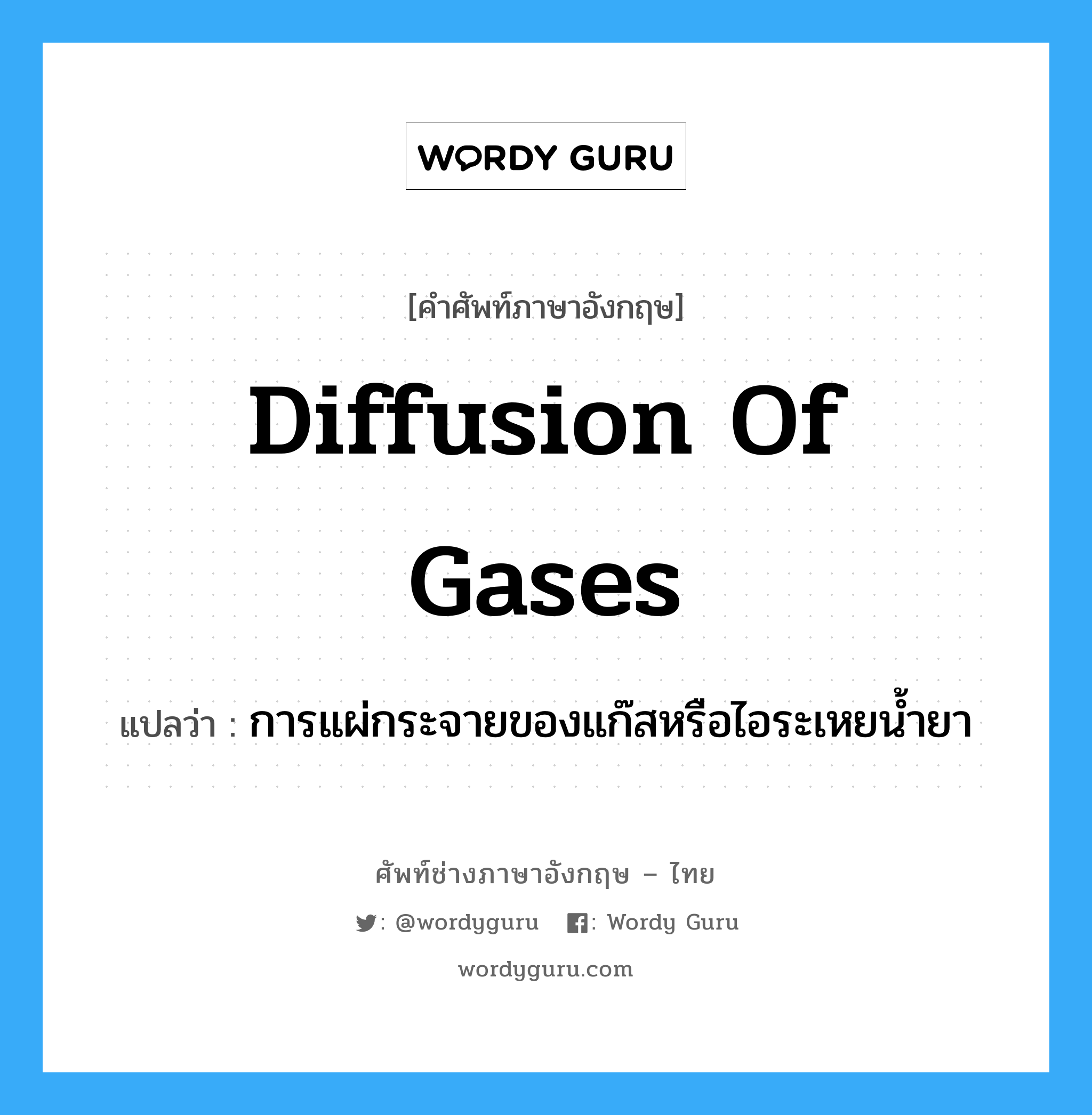diffusion of gases แปลว่า?, คำศัพท์ช่างภาษาอังกฤษ - ไทย diffusion of gases คำศัพท์ภาษาอังกฤษ diffusion of gases แปลว่า การแผ่กระจายของแก๊สหรือไอระเหยน้ำยา