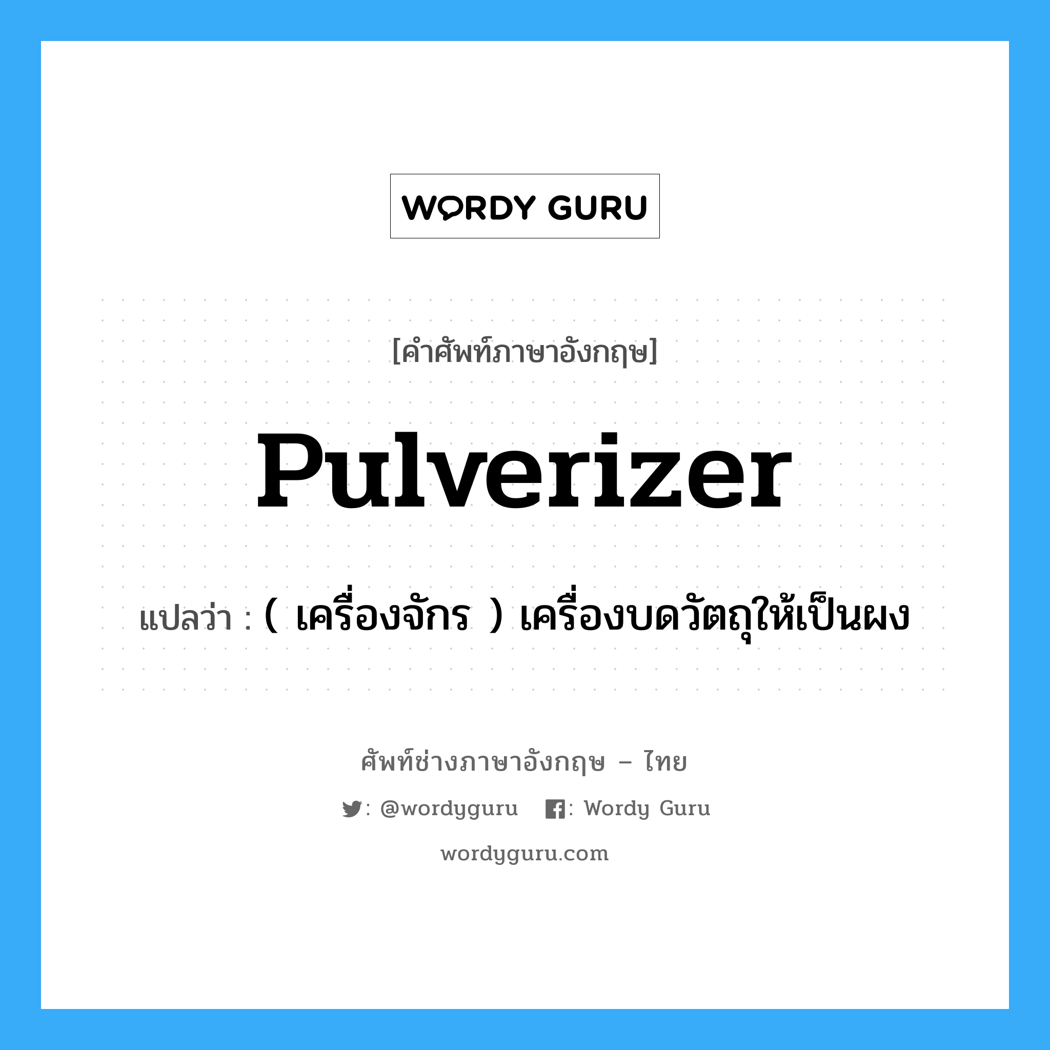 pulverizer แปลว่า?, คำศัพท์ช่างภาษาอังกฤษ - ไทย pulverizer คำศัพท์ภาษาอังกฤษ pulverizer แปลว่า ( เครื่องจักร ) เครื่องบดวัตถุให้เป็นผง