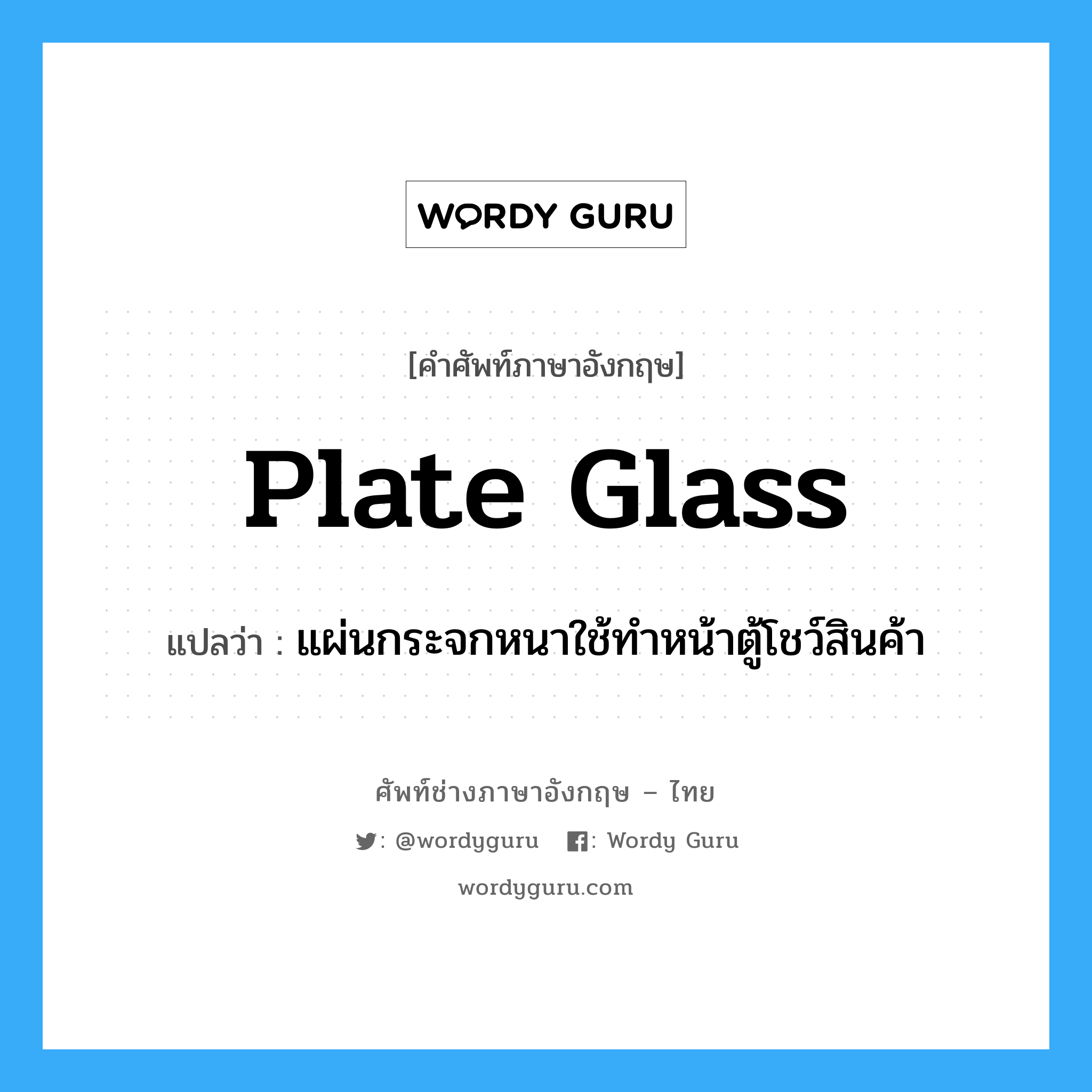 plate-glass แปลว่า?, คำศัพท์ช่างภาษาอังกฤษ - ไทย plate glass คำศัพท์ภาษาอังกฤษ plate glass แปลว่า แผ่นกระจกหนาใช้ทำหน้าตู้โชว์สินค้า