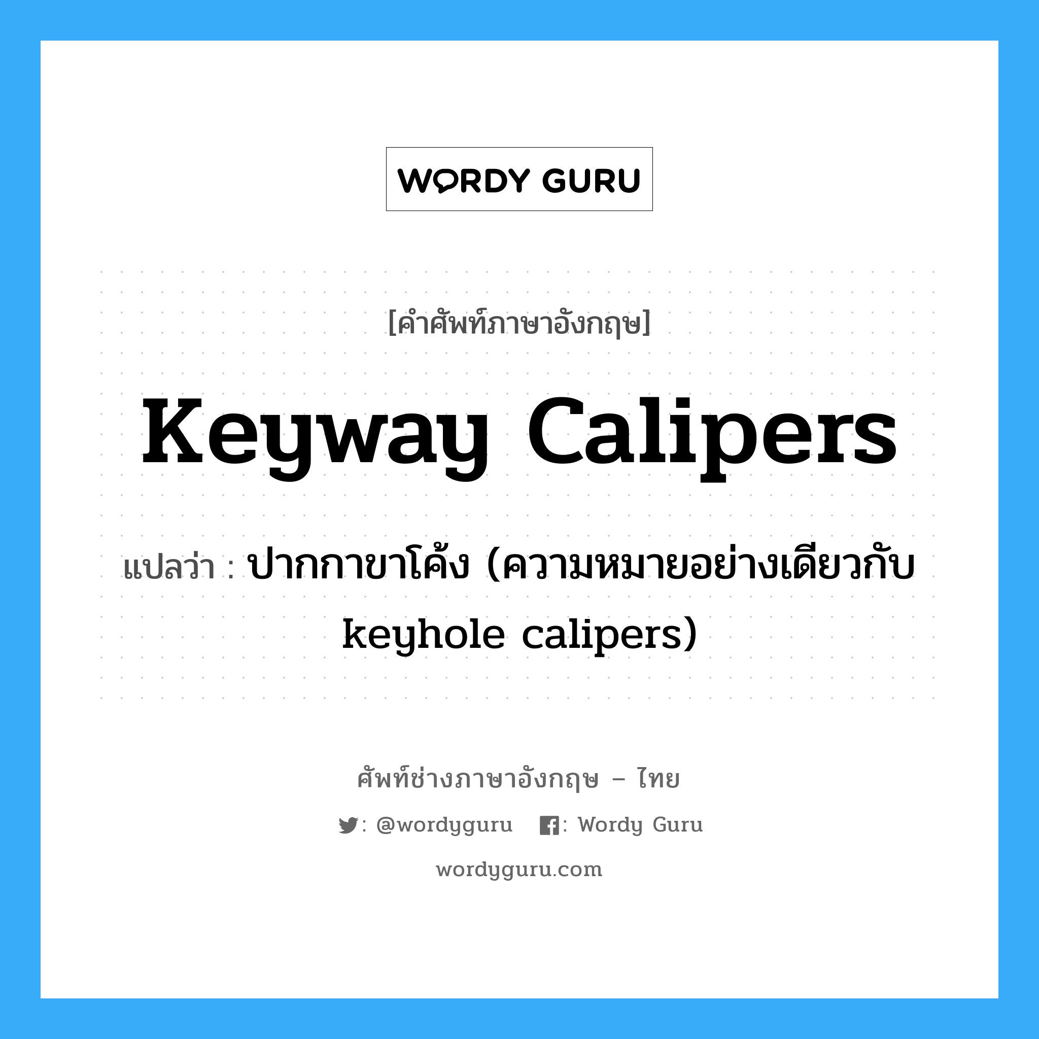 keyway calipers แปลว่า?, คำศัพท์ช่างภาษาอังกฤษ - ไทย keyway calipers คำศัพท์ภาษาอังกฤษ keyway calipers แปลว่า ปากกาขาโค้ง (ความหมายอย่างเดียวกับ keyhole calipers)
