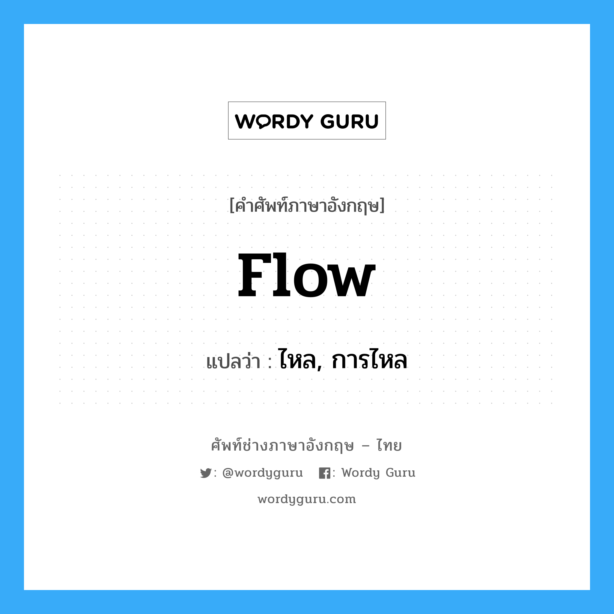 flow แปลว่า?, คำศัพท์ช่างภาษาอังกฤษ - ไทย flow คำศัพท์ภาษาอังกฤษ flow แปลว่า ไหล, การไหล
