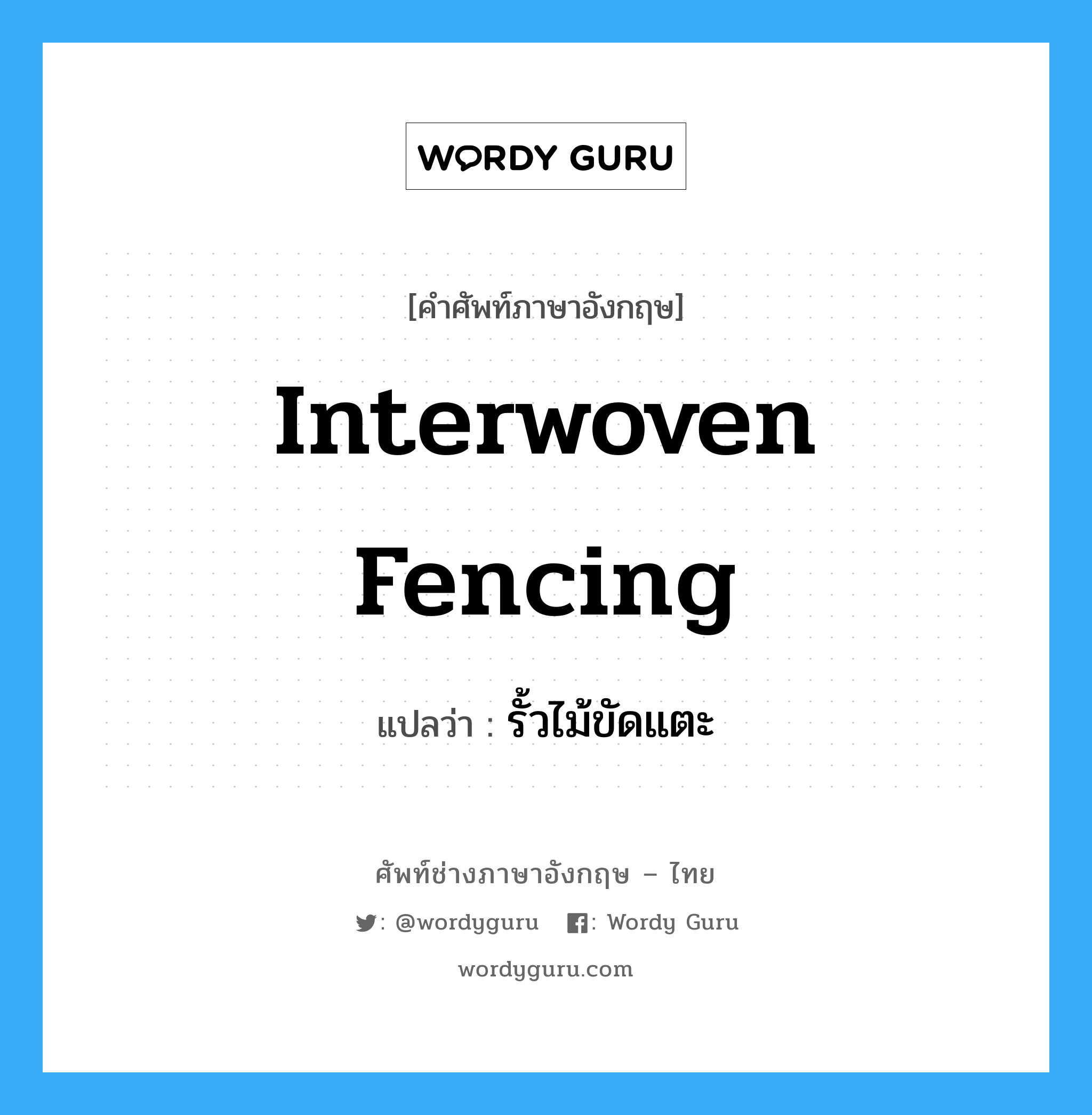 interwoven fencing แปลว่า?, คำศัพท์ช่างภาษาอังกฤษ - ไทย interwoven fencing คำศัพท์ภาษาอังกฤษ interwoven fencing แปลว่า รั้วไม้ขัดแตะ