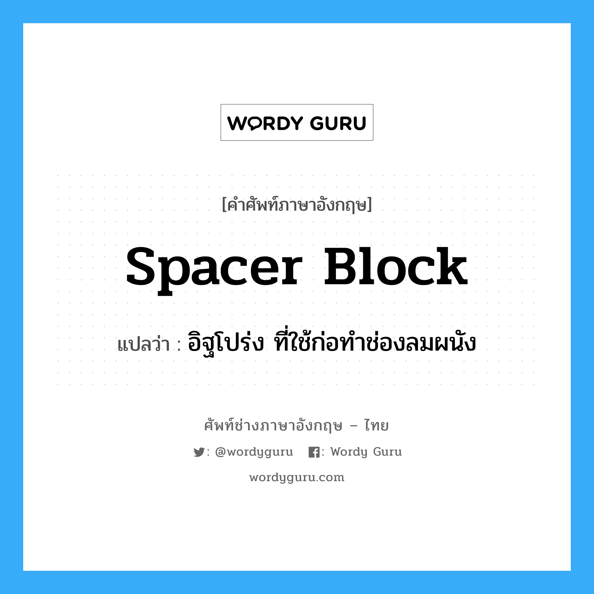spacer block แปลว่า?, คำศัพท์ช่างภาษาอังกฤษ - ไทย spacer block คำศัพท์ภาษาอังกฤษ spacer block แปลว่า อิฐโปร่ง ที่ใช้ก่อทำช่องลมผนัง