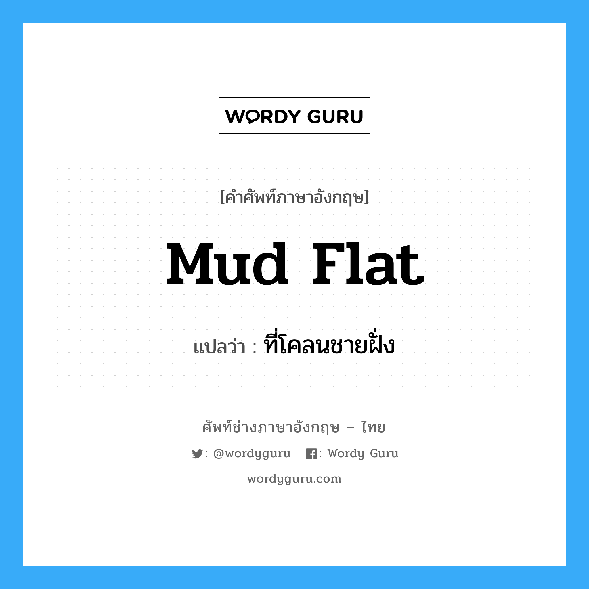 mud flat แปลว่า?, คำศัพท์ช่างภาษาอังกฤษ - ไทย mud flat คำศัพท์ภาษาอังกฤษ mud flat แปลว่า ที่โคลนชายฝั่ง