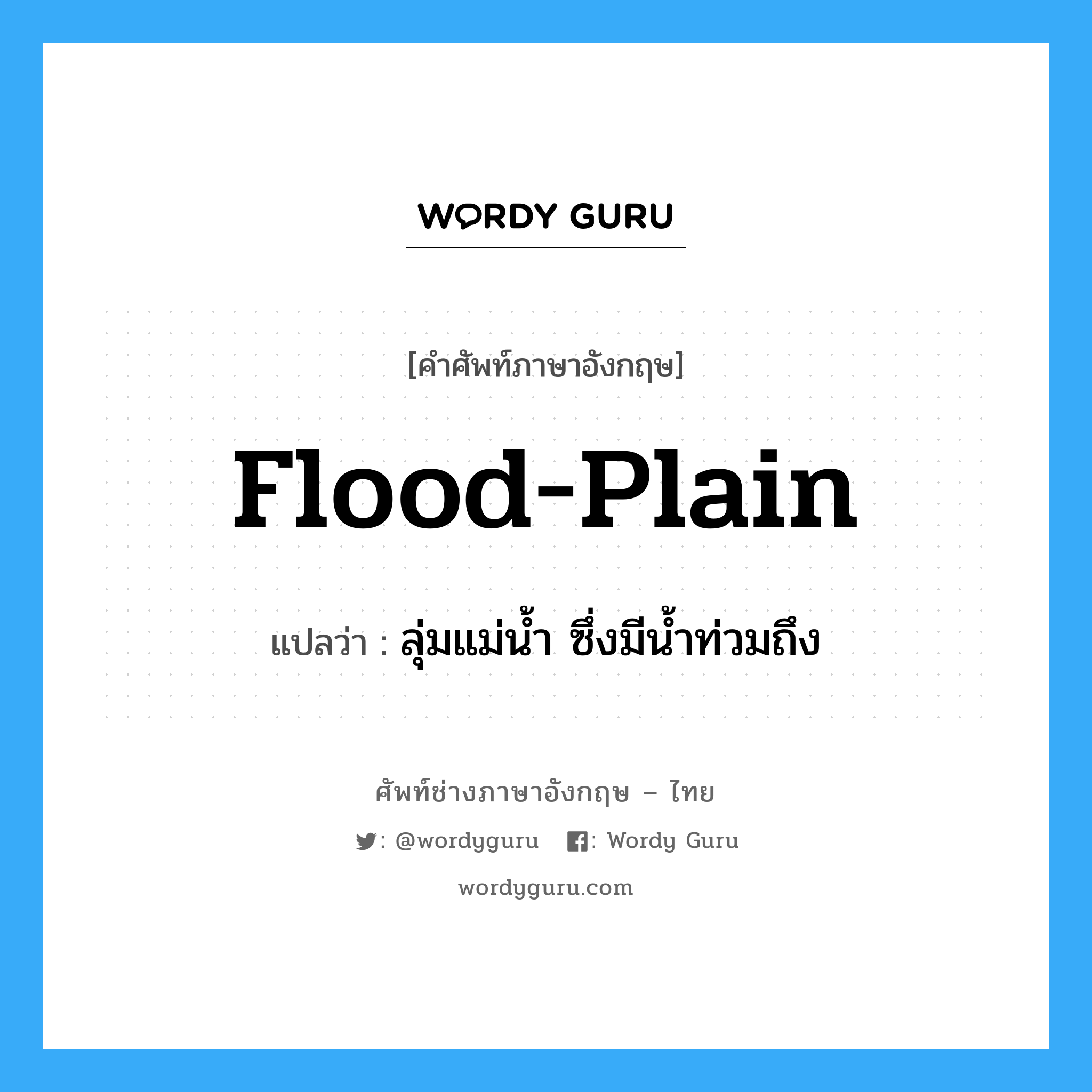 flood plain แปลว่า?, คำศัพท์ช่างภาษาอังกฤษ - ไทย flood-plain คำศัพท์ภาษาอังกฤษ flood-plain แปลว่า ลุ่มแม่น้ำ ซึ่งมีน้ำท่วมถึง