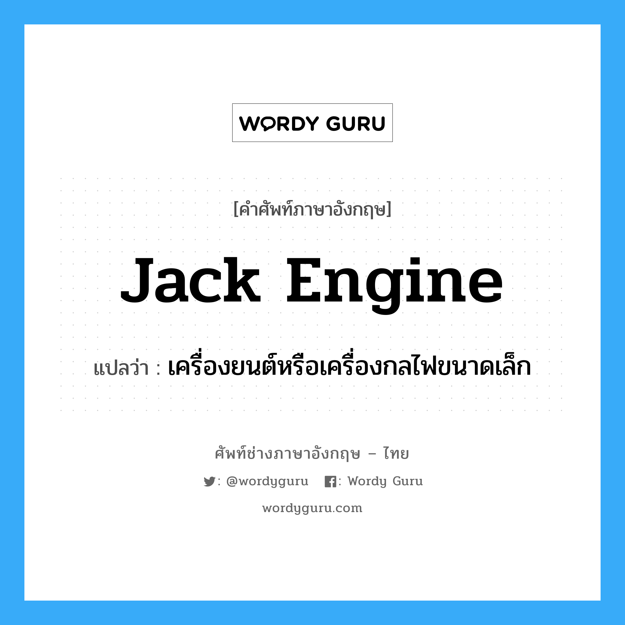 jack engine แปลว่า?, คำศัพท์ช่างภาษาอังกฤษ - ไทย jack engine คำศัพท์ภาษาอังกฤษ jack engine แปลว่า เครื่องยนต์หรือเครื่องกลไฟขนาดเล็ก