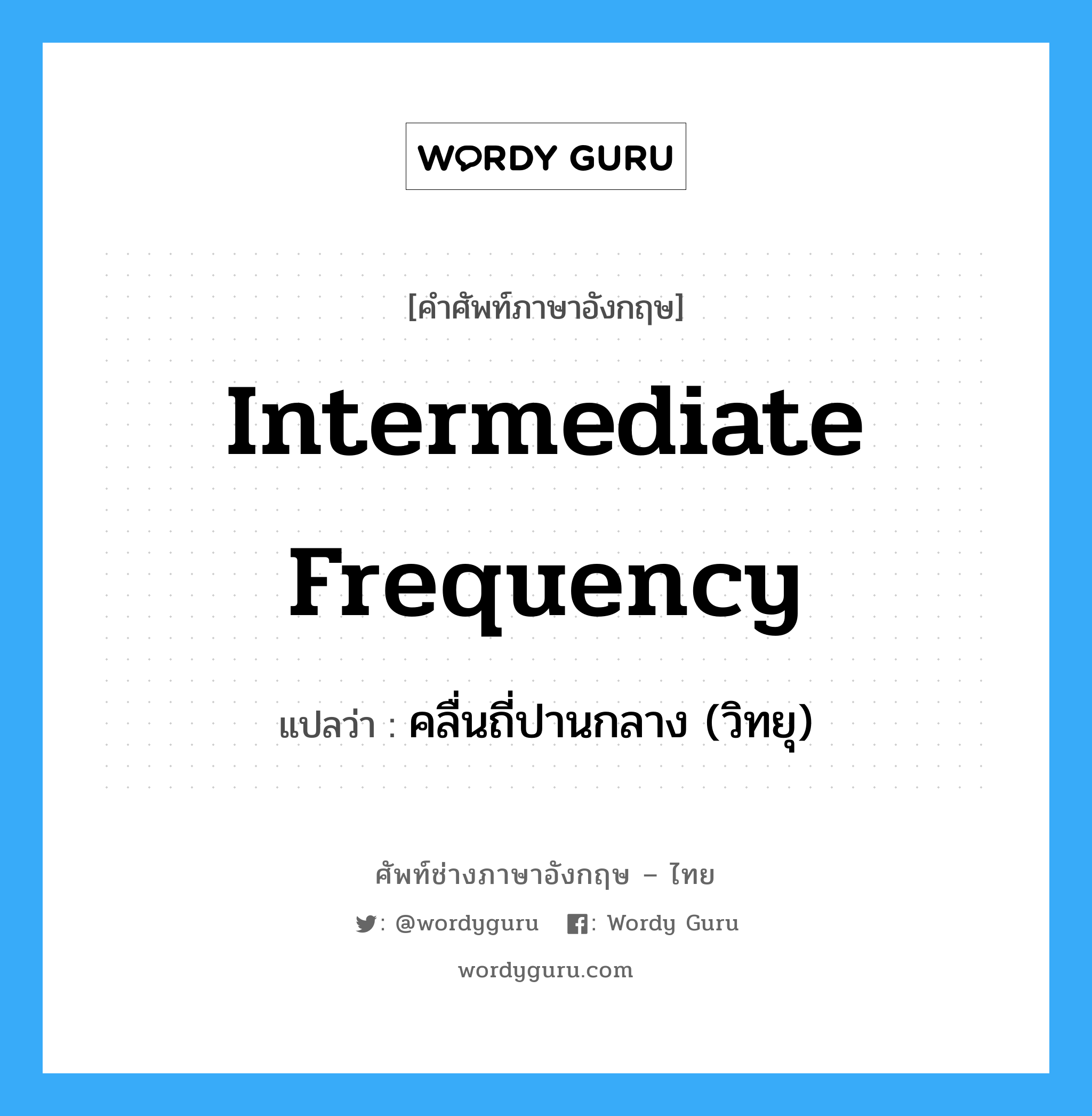 intermediate frequency แปลว่า?, คำศัพท์ช่างภาษาอังกฤษ - ไทย intermediate frequency คำศัพท์ภาษาอังกฤษ intermediate frequency แปลว่า คลื่นถี่ปานกลาง (วิทยุ)