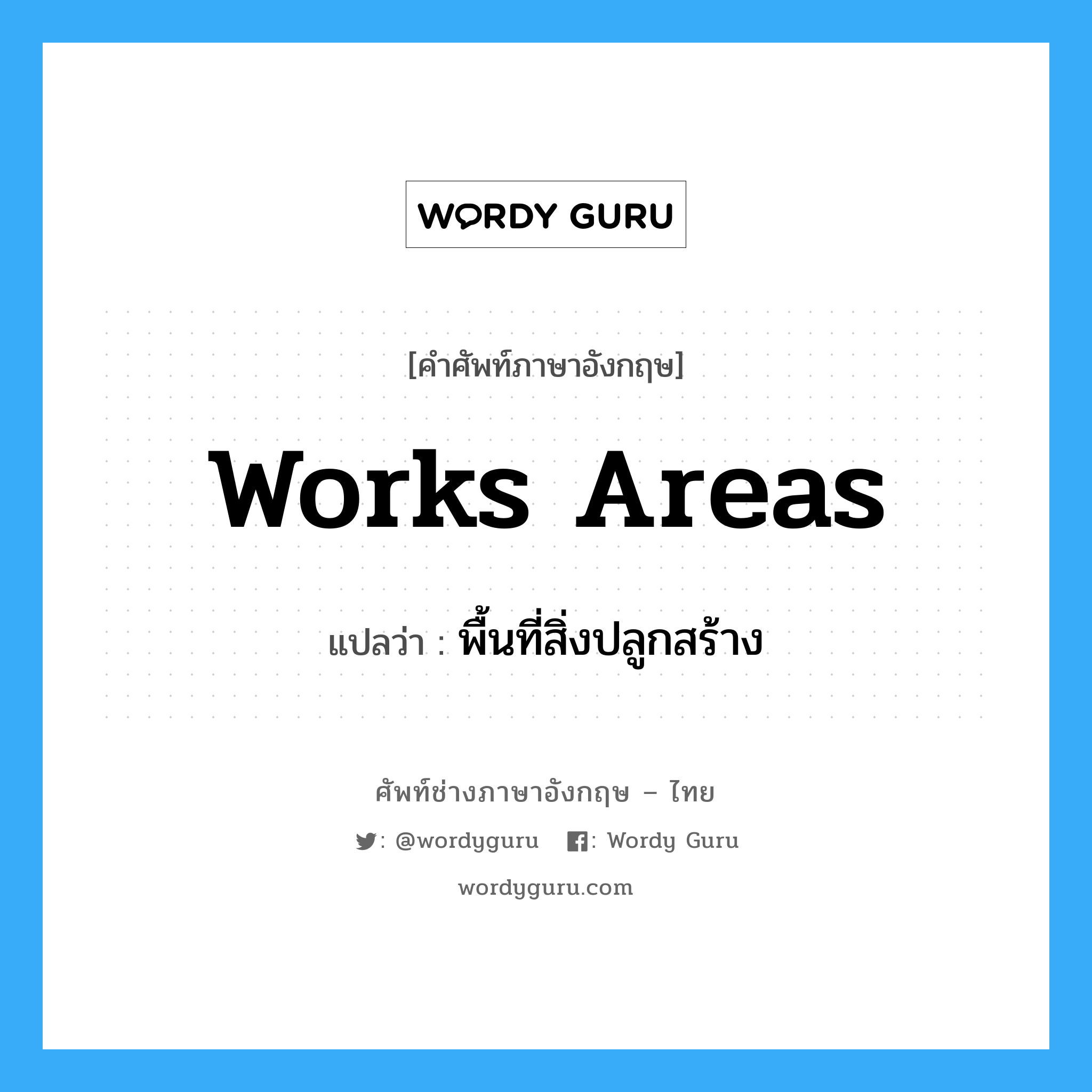 Works Areas แปลว่า?, คำศัพท์ช่างภาษาอังกฤษ - ไทย Works Areas คำศัพท์ภาษาอังกฤษ Works Areas แปลว่า พื้นที่สิ่งปลูกสร้าง