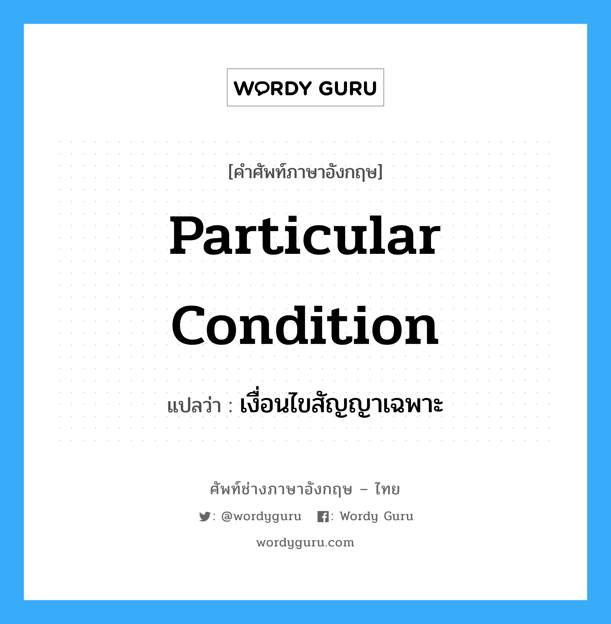 Particular Condition แปลว่า?, คำศัพท์ช่างภาษาอังกฤษ - ไทย Particular Condition คำศัพท์ภาษาอังกฤษ Particular Condition แปลว่า เงื่อนไขสัญญาเฉพาะ