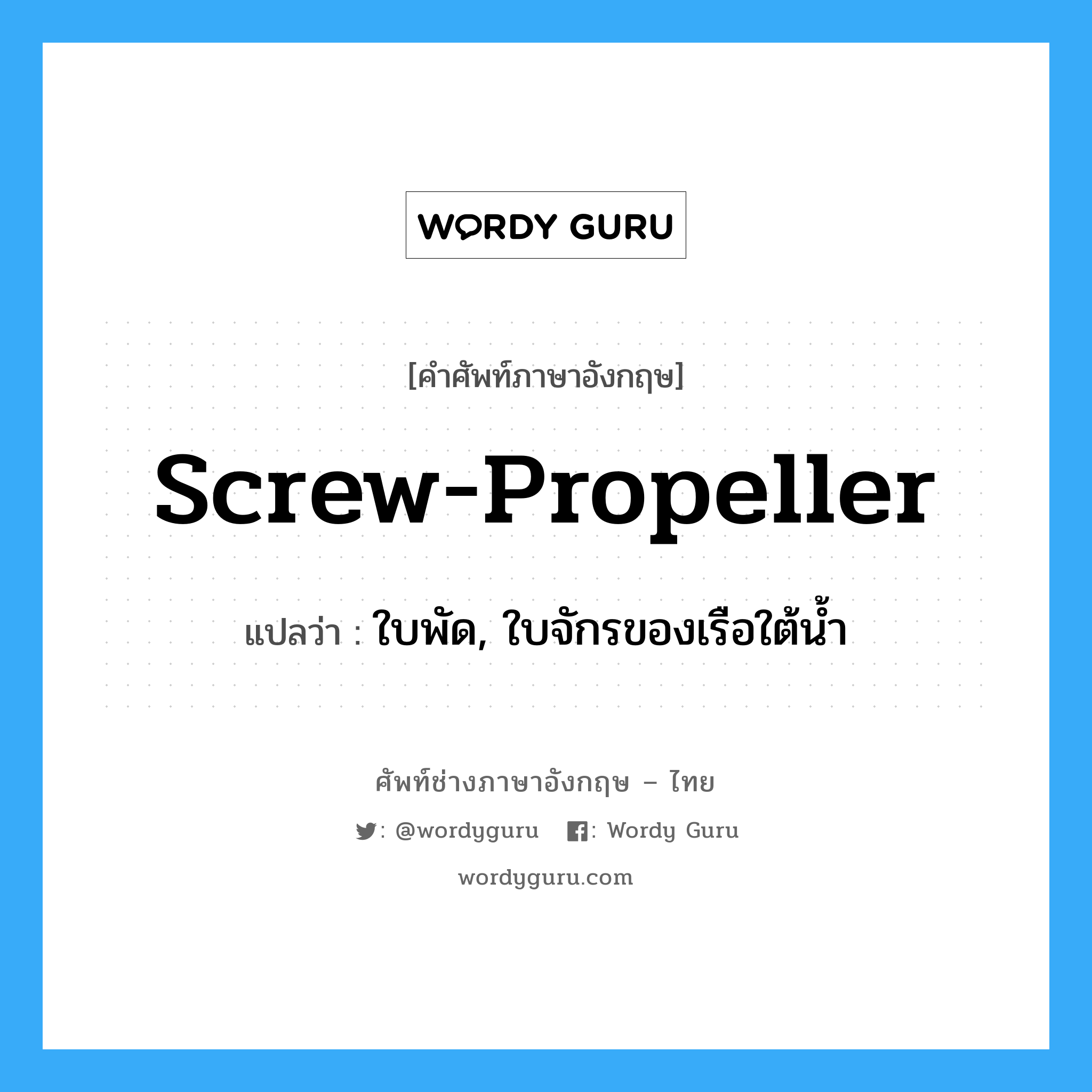 screw propeller แปลว่า?, คำศัพท์ช่างภาษาอังกฤษ - ไทย screw-propeller คำศัพท์ภาษาอังกฤษ screw-propeller แปลว่า ใบพัด, ใบจักรของเรือใต้น้ำ