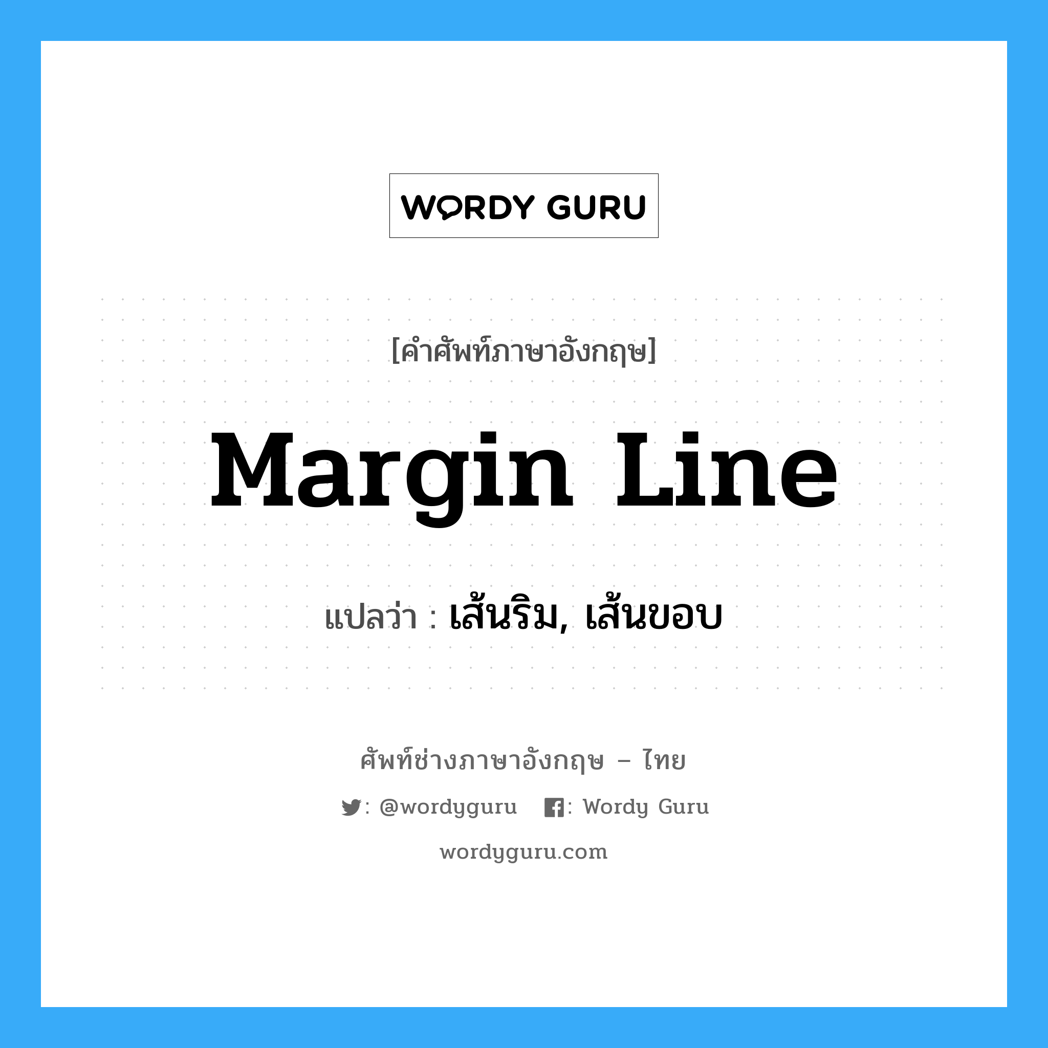 margin line แปลว่า?, คำศัพท์ช่างภาษาอังกฤษ - ไทย margin line คำศัพท์ภาษาอังกฤษ margin line แปลว่า เส้นริม, เส้นขอบ