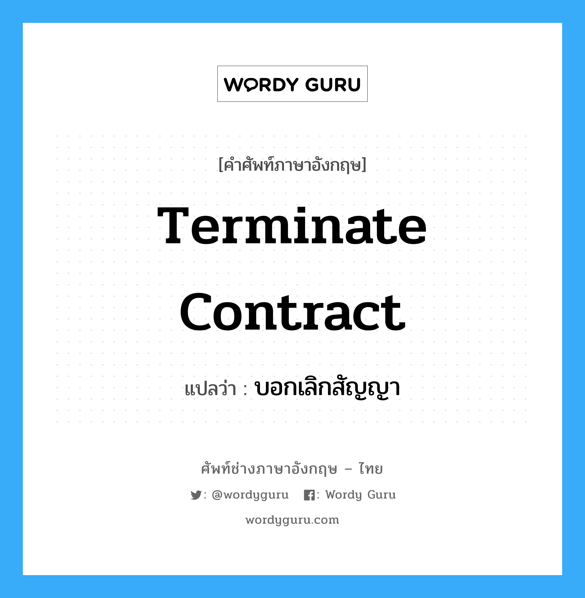 terminate Contract แปลว่า?, คำศัพท์ช่างภาษาอังกฤษ - ไทย terminate Contract คำศัพท์ภาษาอังกฤษ terminate Contract แปลว่า บอกเลิกสัญญา