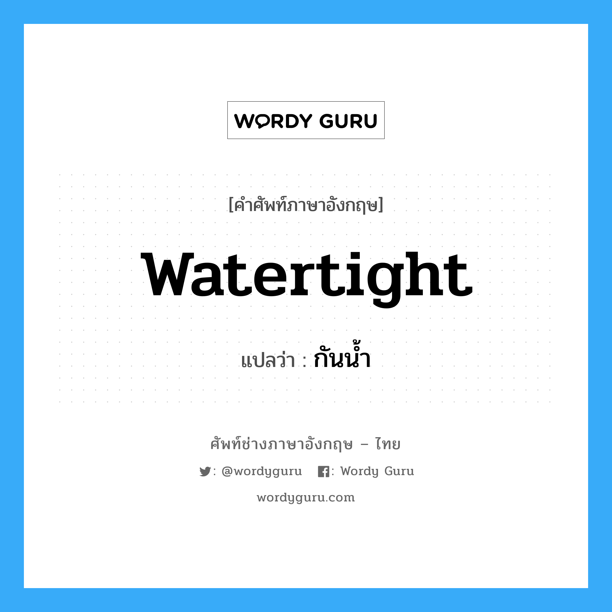 watertight แปลว่า?, คำศัพท์ช่างภาษาอังกฤษ - ไทย watertight คำศัพท์ภาษาอังกฤษ watertight แปลว่า กันน้ำ
